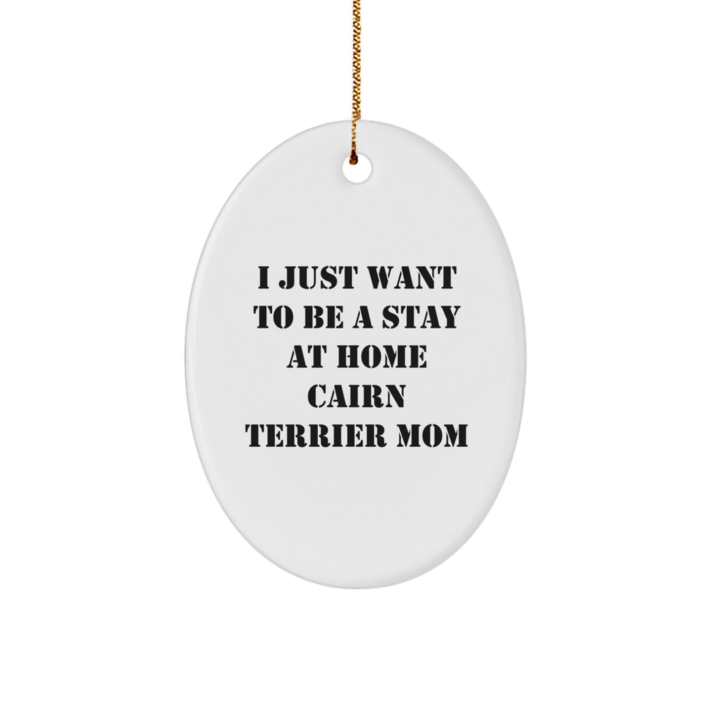 Cairn Terrier Dog Mom Gifts, Oval Ornament, I Just Want To Be A Stay At Home Cairn Terrier Mom, Funny Quote, Christmas Unique Gifts from Family to Friends - Image 1