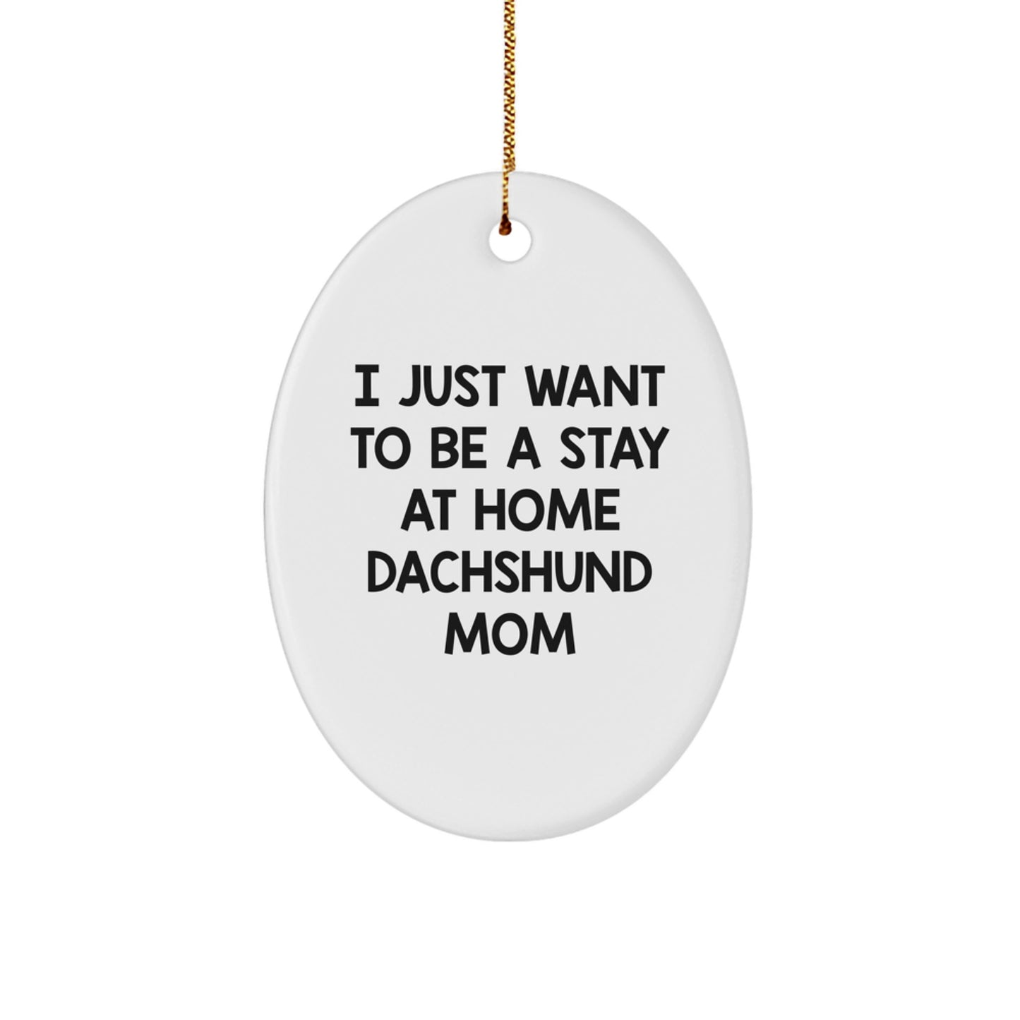 Funny Dachshund Dog Gifts for Dachshund Mom, Oval Ornament, I Just Want to Be a Stay at Home Dachshund Mom, Christmas Decoration Gifts from Family - Image 1