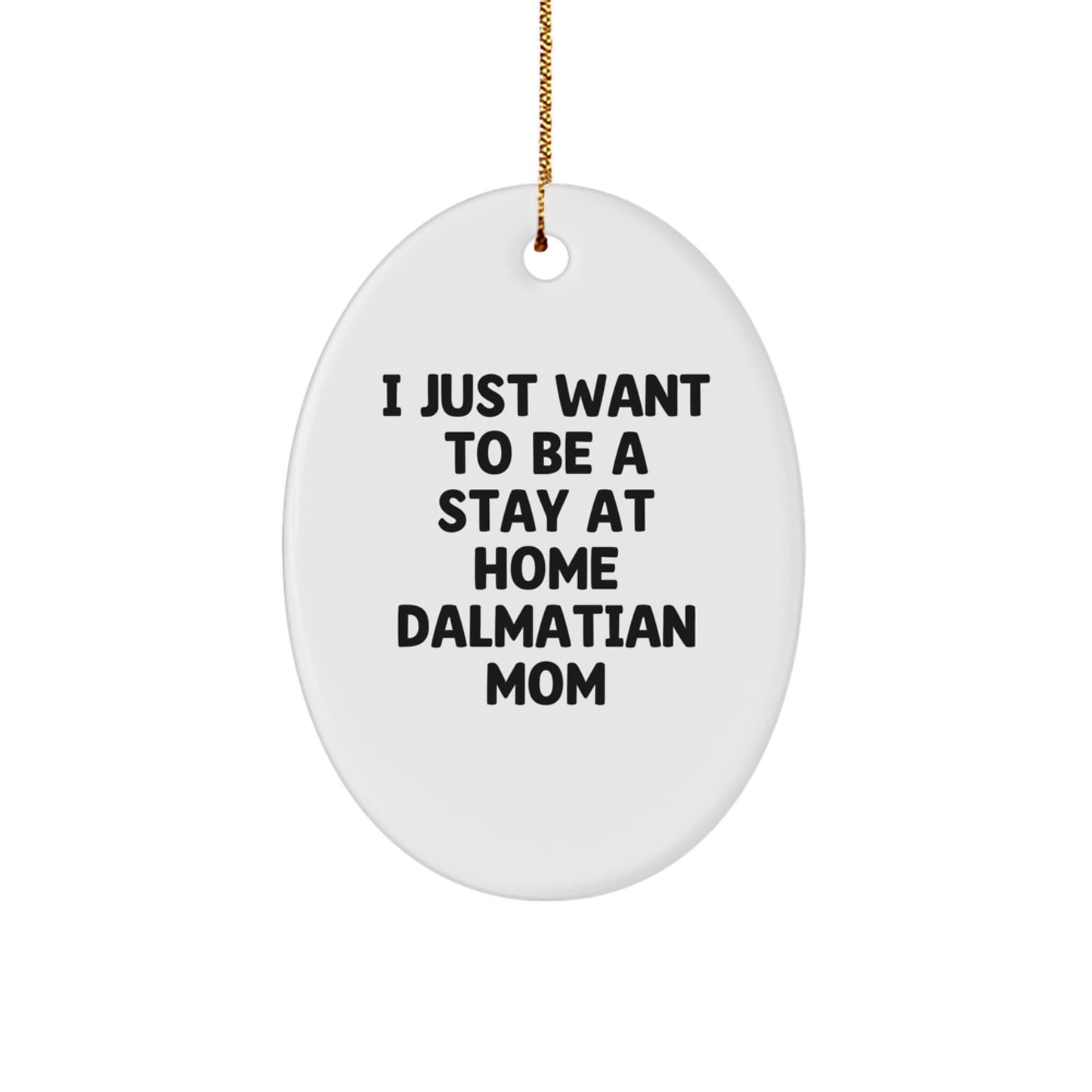 Funny Dalmatian Dog Mom Gift Ideas for Christmas - 'I Just Want To Be A Stay At Home Dalmatian Mom' Oval Ornament Gifts from Friends and Family - Image 1