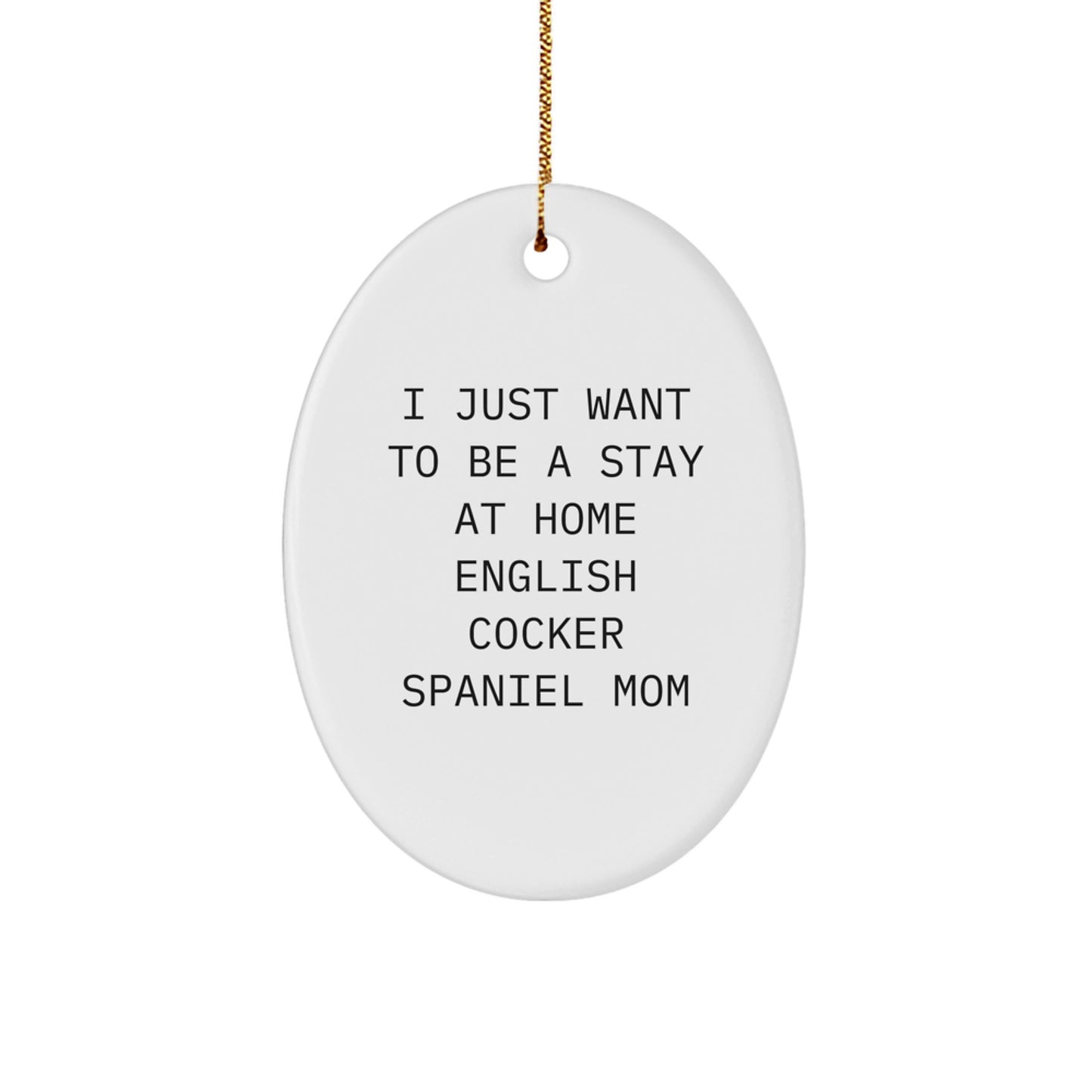 English Cocker Spaniel Mom Gifts, Oval Ornament for Home Decor, I Just Want To Be A Stay At Home English Cocker Spaniel Mom, Christmas Unique Gifts from Family, Friends, Coworkers - Image 1