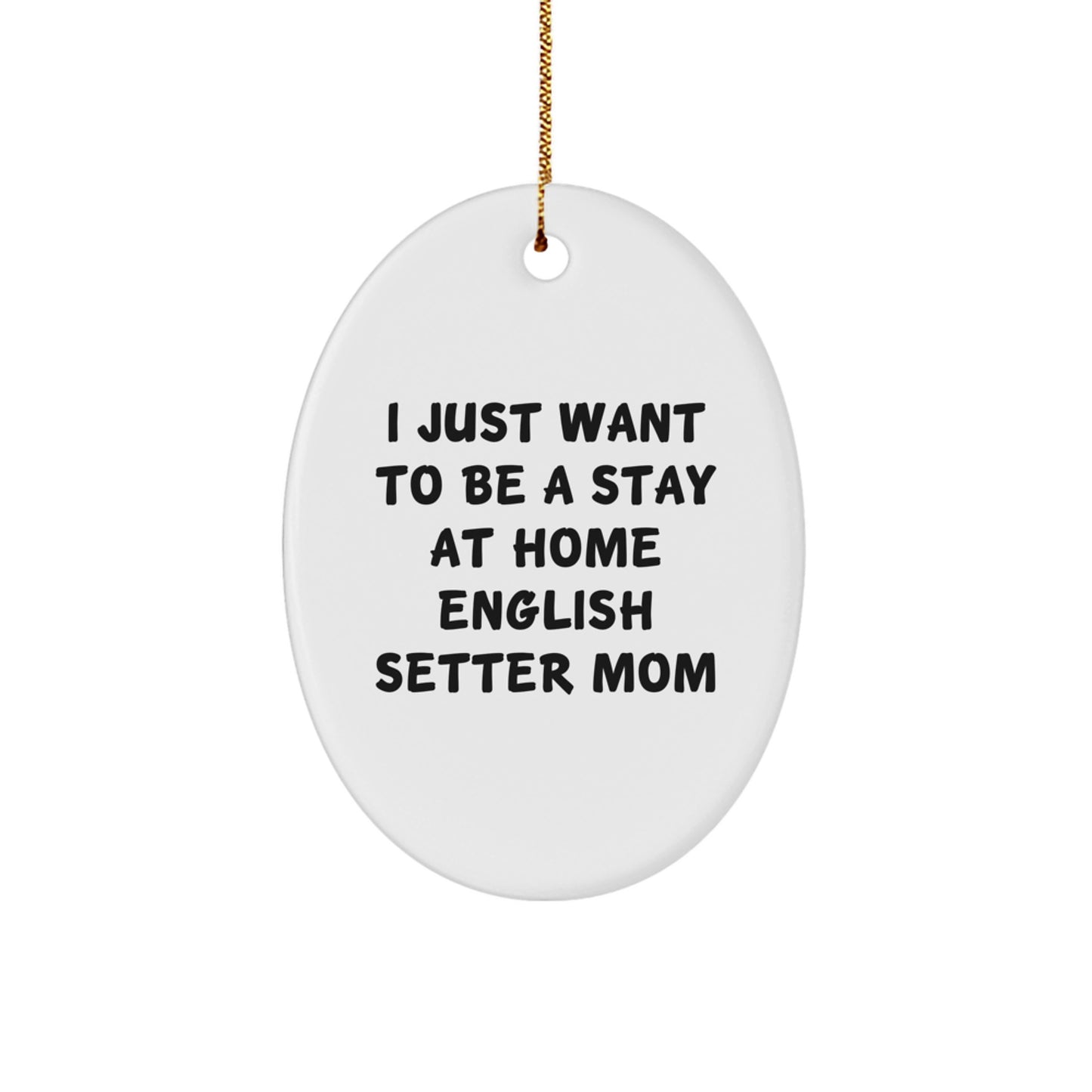 English Setter Mom Gifts, I Just Want To Be A Stay At Home English Setter Mom Oval Ornament, Christmas Unique Gifts from Friends - Image 1