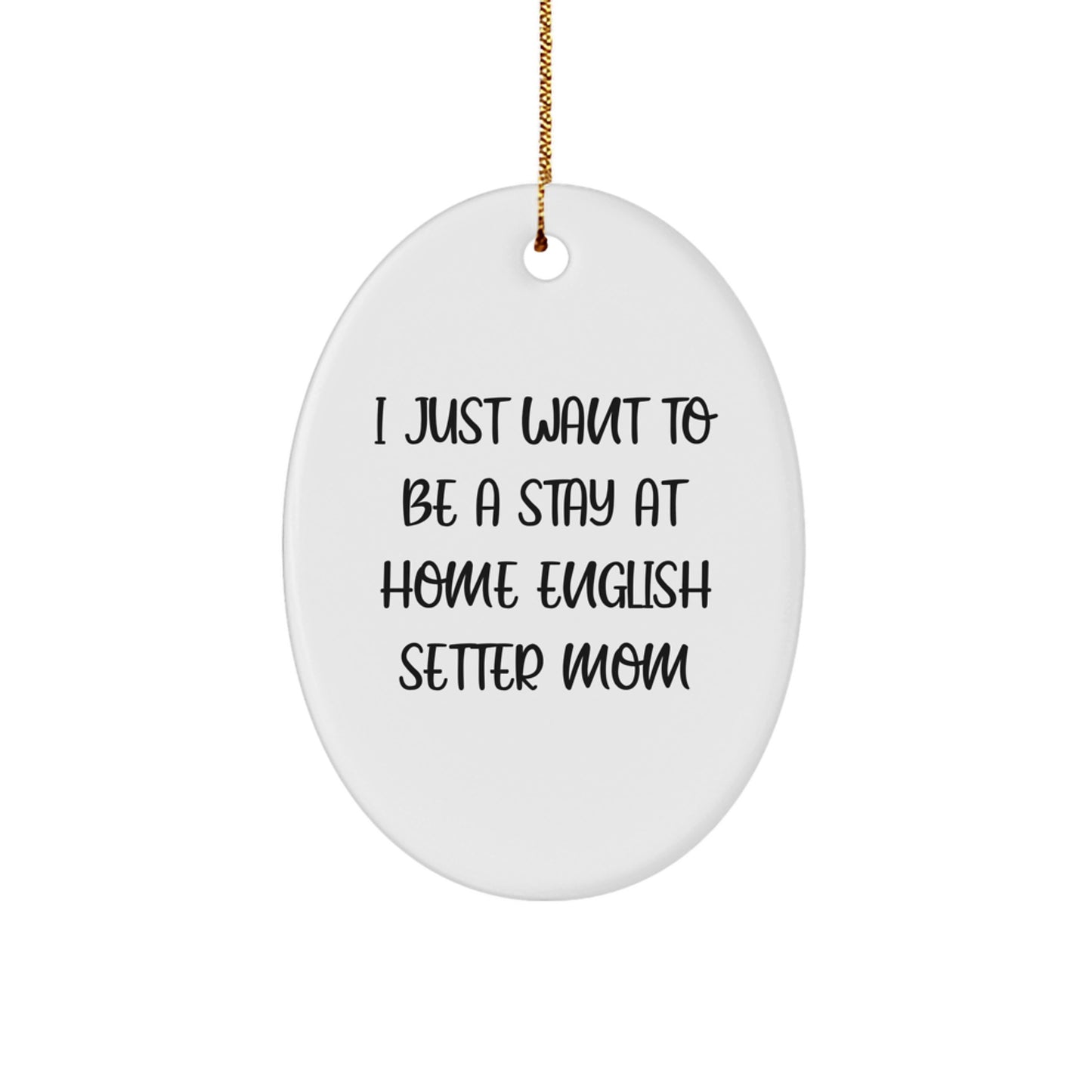 English Setter Dog Mom Gifts from Friends, Gifts for English Setter Dog Lovers - Oval Ornament, I Just Want To Be A Stay At Home English Setter Mom - Image 1
