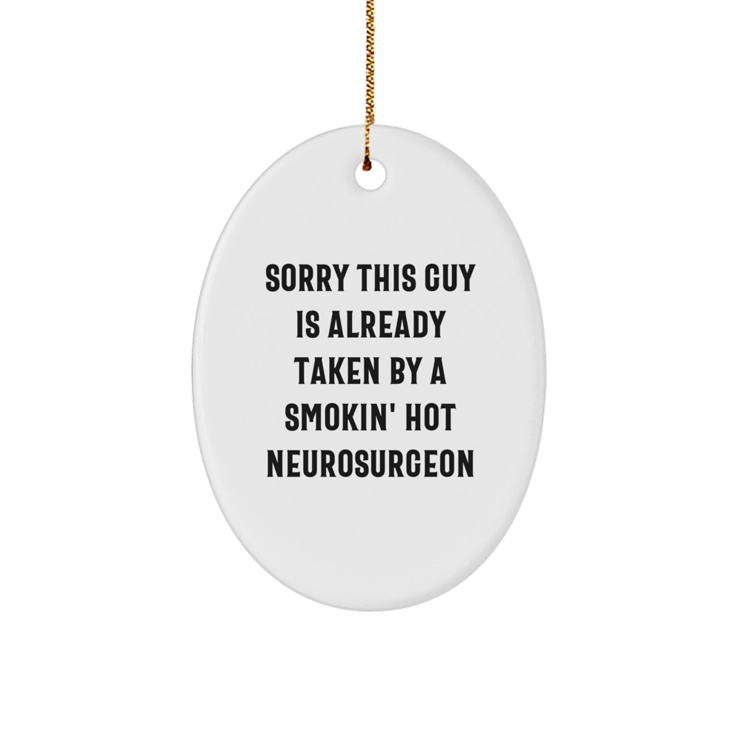Funny Neurosurgeon Gifts for Him from Friends, 'Sorry This Guy Is Already Taken By A Smokin' Hot Neurosurgeon', Oval Ornament for Christmas - Image 1