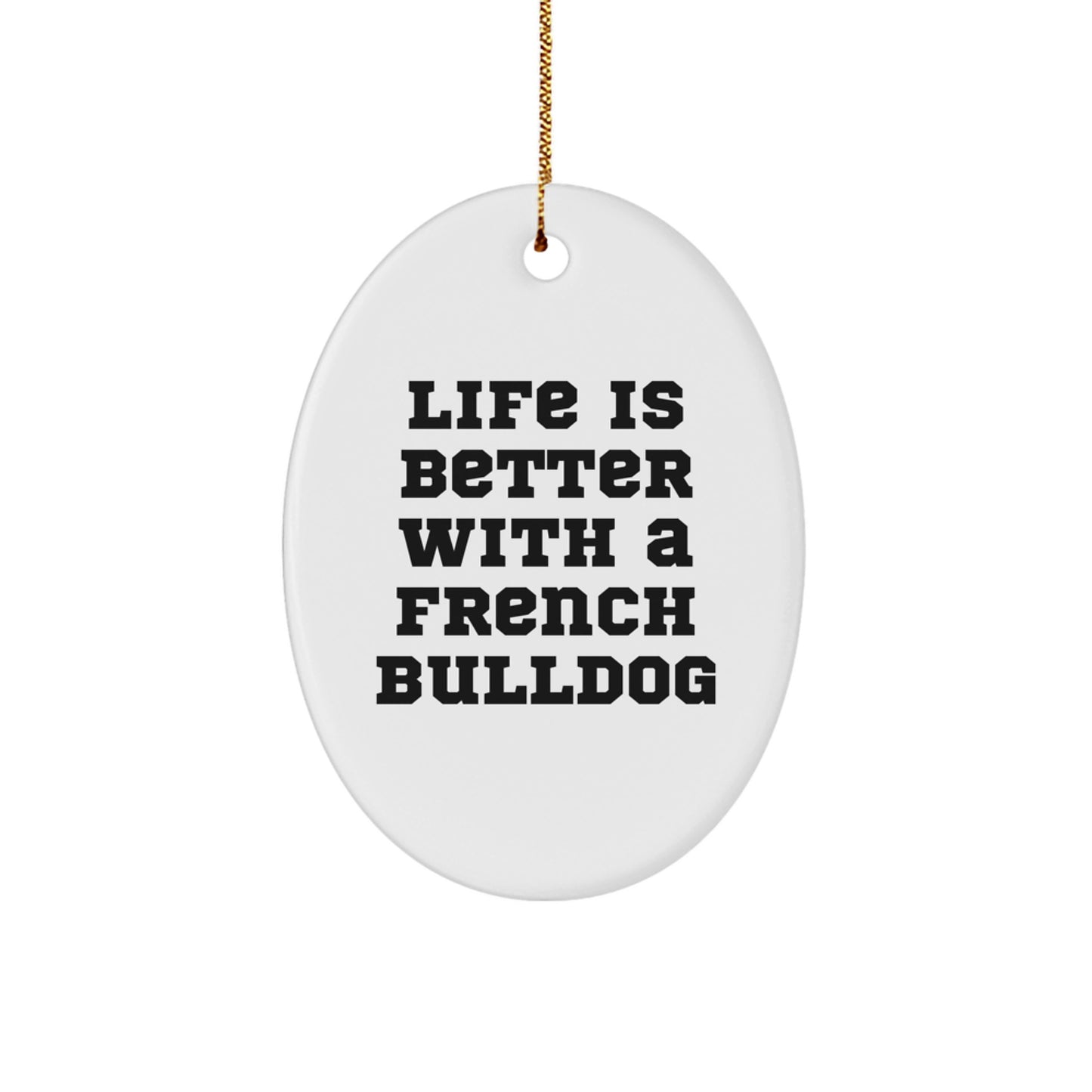 French Bulldog Gifts from Friends and Family - Oval Ornament with Quote 'Life Is Better With A French Bulldog' for Christmas - Image 1