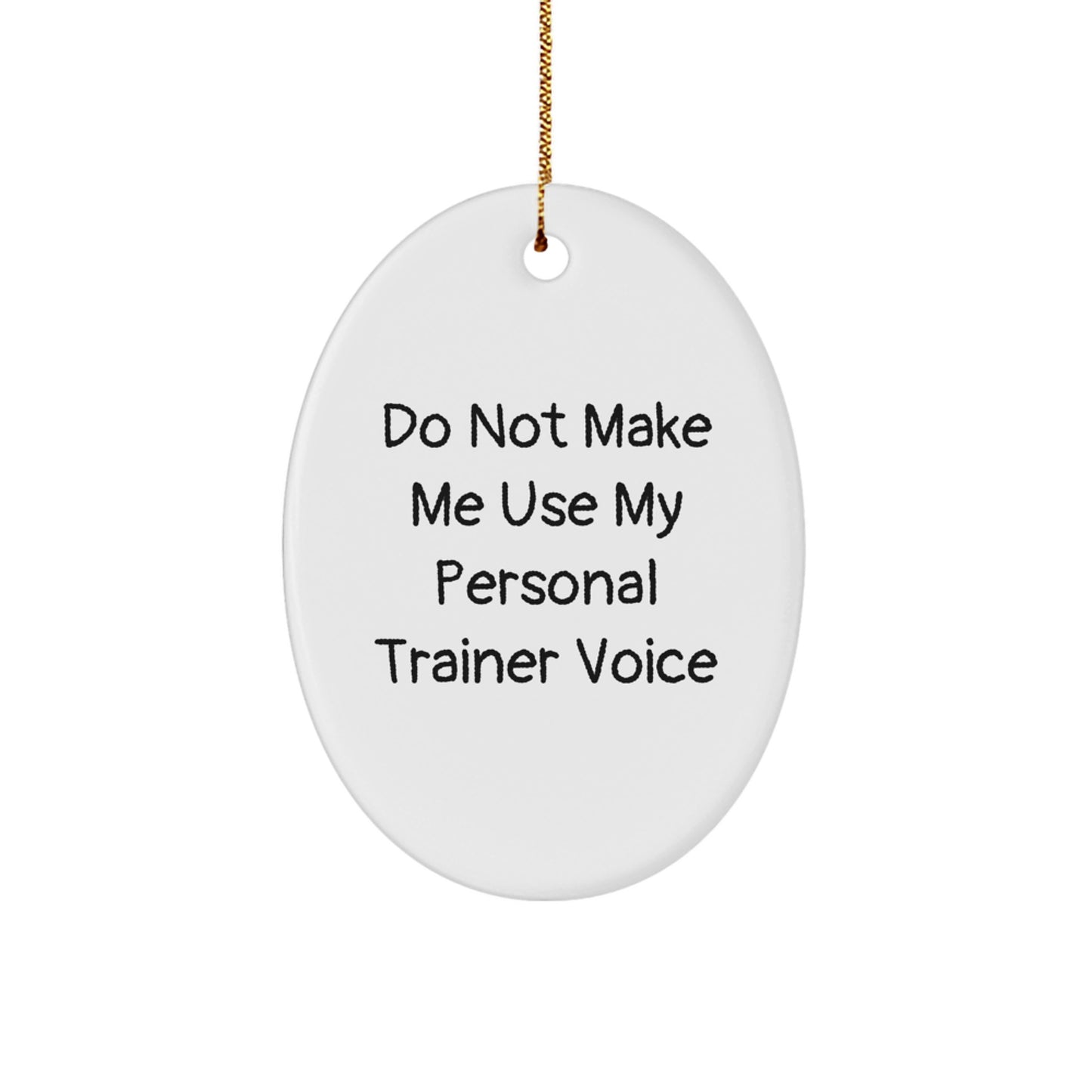 Funny Personal Trainer Gifts from Friends for Christmas Oval Ornament - Do Not Make Me Use My Personal Trainer Voice - Image 1