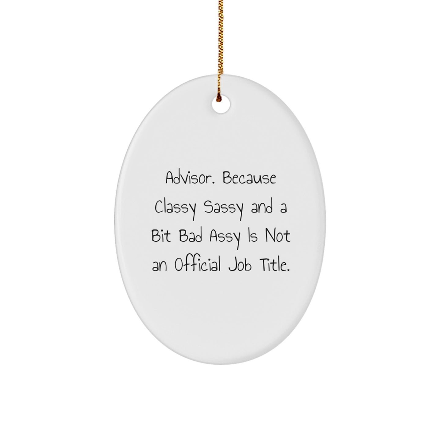 Funny Advisor Gifts from Friends for Christmas Oval Ornament, 'Advisor. Because Classy Sassy And A Bit Fearlessy Is Not An Official Job Title.' - Image 1
