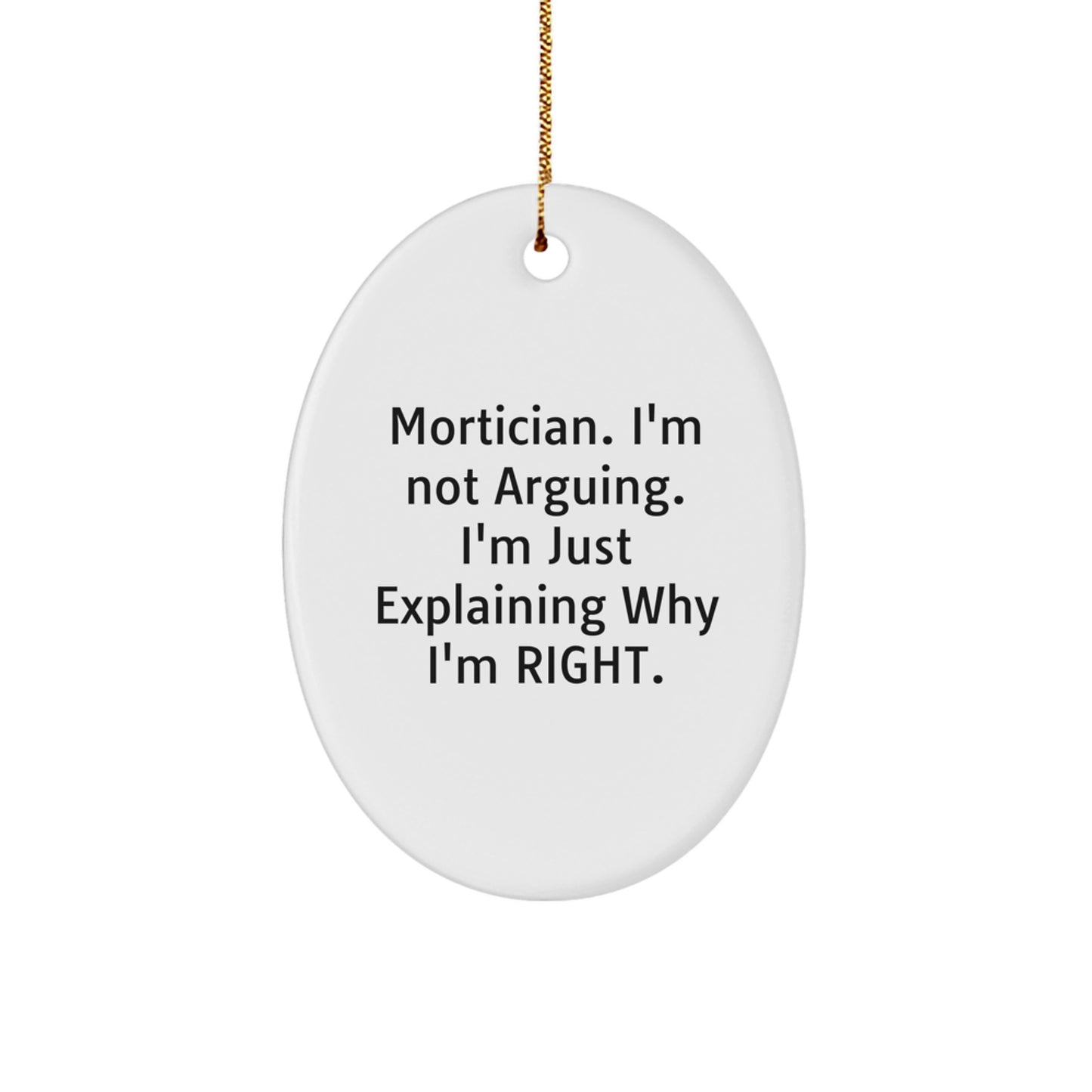 Mortician Gifts from Friends - Oval Ornament with Funny Quote, 'I'm Not Arguing. I'm Just Explaining Why I'm Right.' - Christmas Unique Gifts for Mortician - Image 1