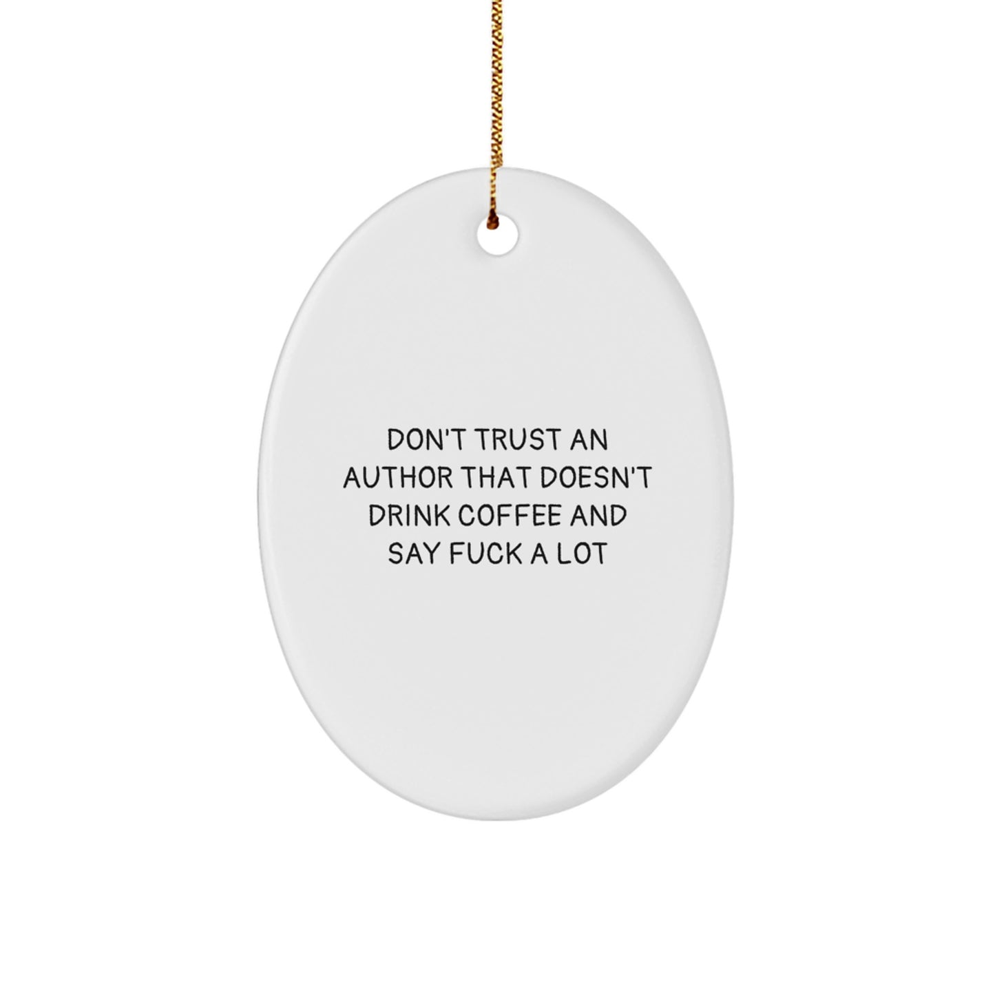 Funny Author Gifts from Friends - Oval Ornament with Quote 'Don't Trust An Author That Doesn't Drink Coffee And Say F--k A Lot' for Christmas - Image 1
