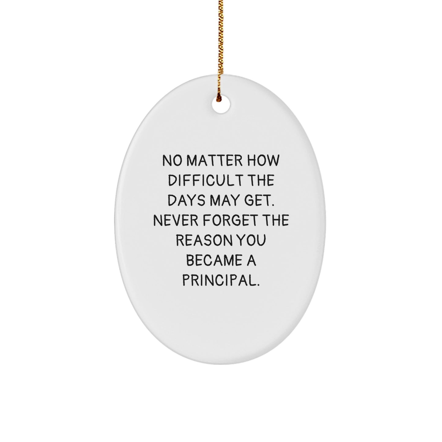 Inspiring Principal Oval Ornament, Gifts from Men for Principal, Christmas Unique Gifts, 'No Matter How Difficult The Days May Get. Never Forget The Reason You Became A Principal.' - Image 1