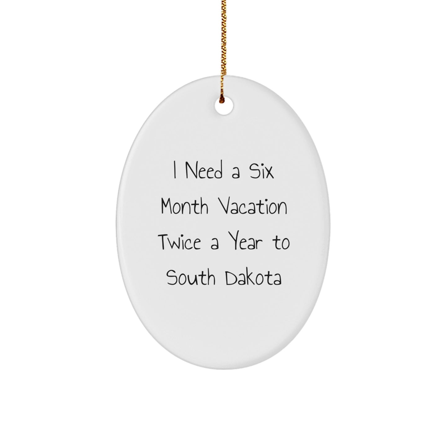 South Dakota Lover's Christmas Unique Gift, 'I Need A Six Month Vacation Twice A Year To South Dakota' Oval Ornament, Gifts from Friends and Family for Men and Women - Image 1