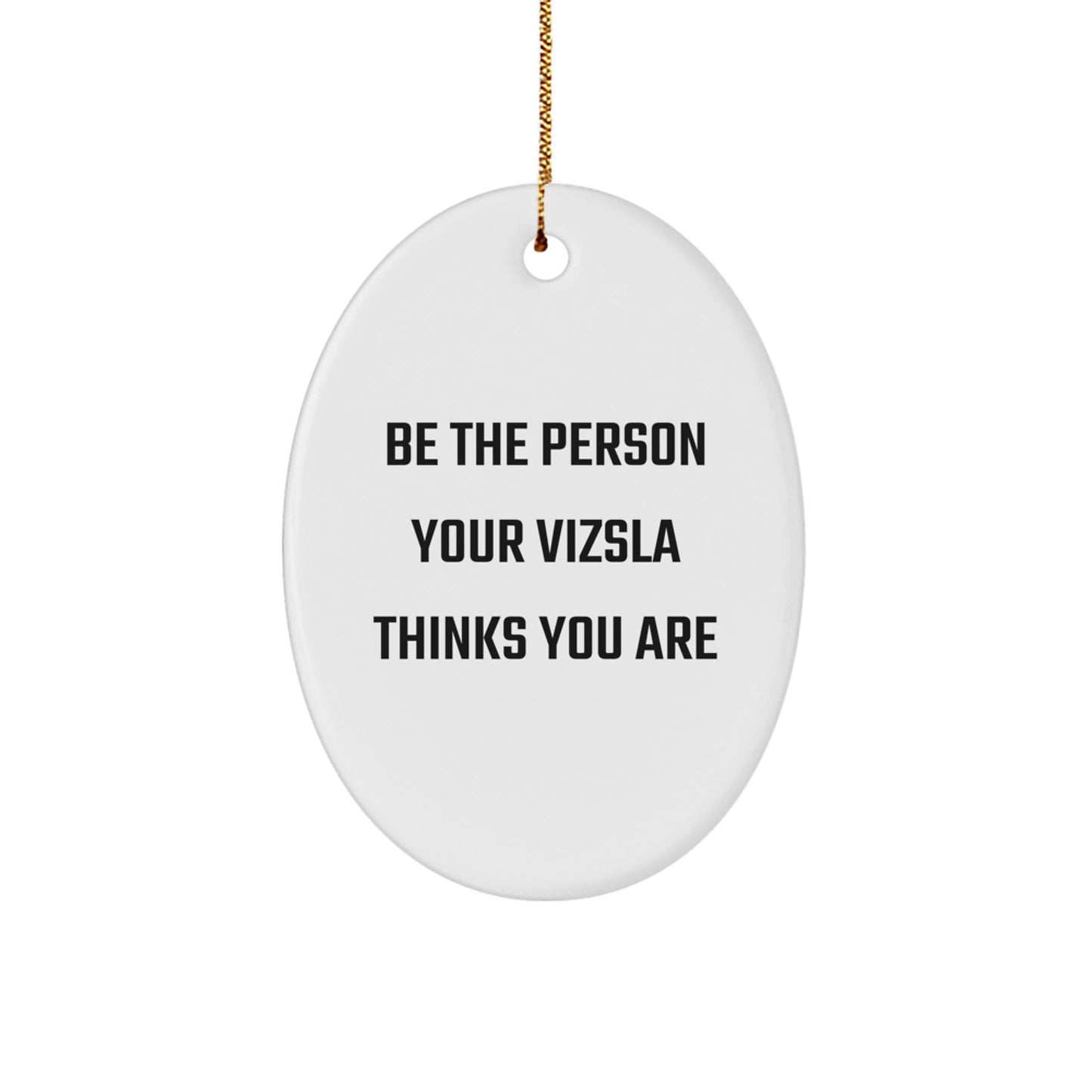 Funny Vizsla Dog Oval Ornament Gifts from Men to Family for Christmas, 'Be The Person Your Vizsla Thinks You Are' Quote, White, 3.25" x 1/8" MDF - Image 1