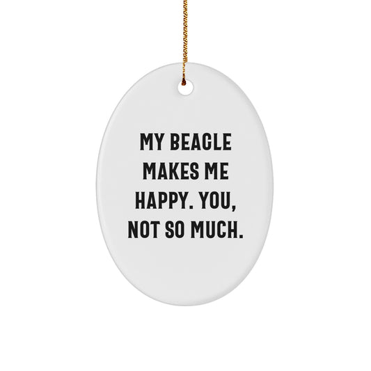 Beagle Dog Lovers' Funny Oval Ornament, Gifts from Family, Friends, or Coworkers, 'My Beagle Makes Me Happy. You, Not So Much.' - Image 1