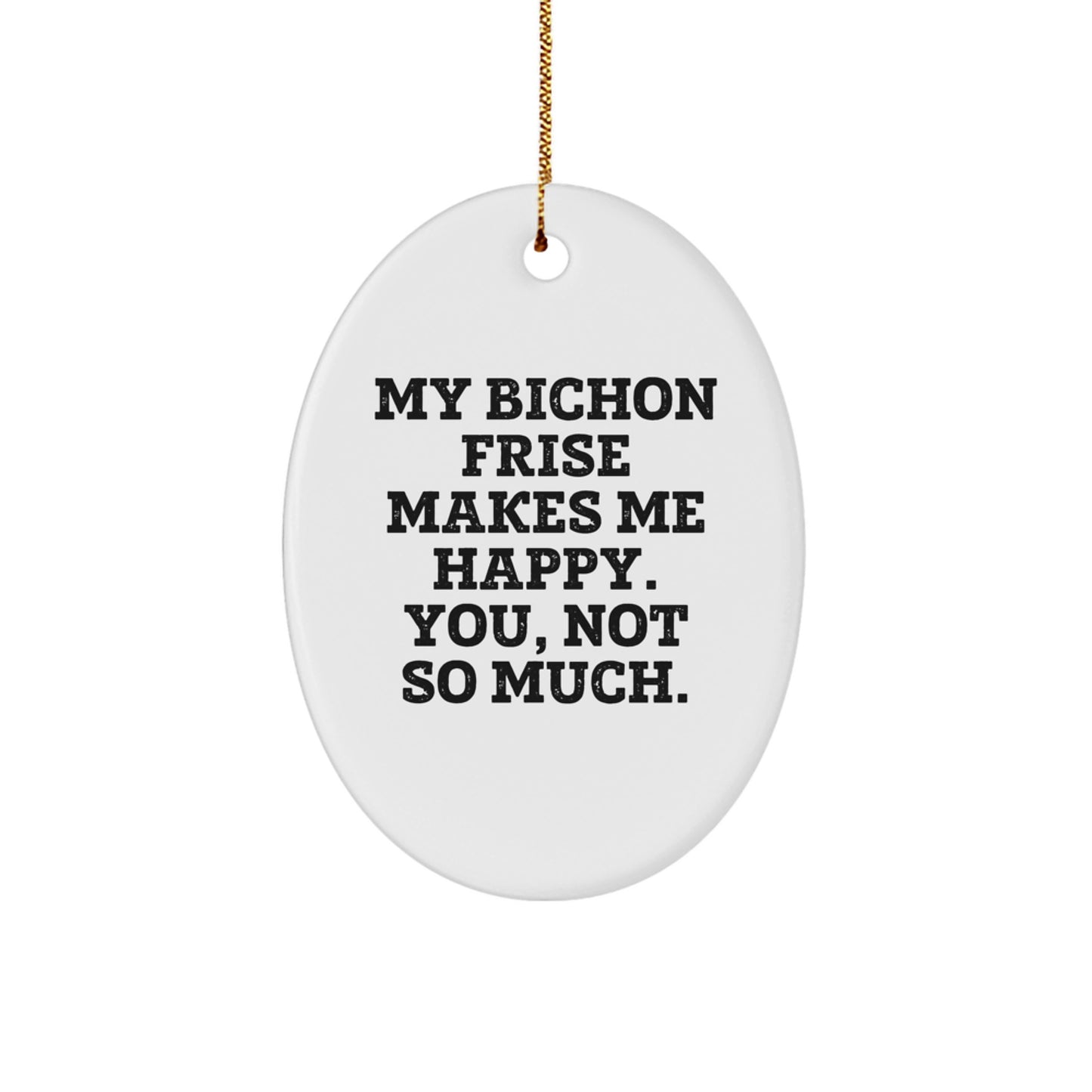Bichon Frise Dog Oval Ornament Gifts from Friends for Christmas Joy, My Bichon Frise Makes Me Happy, You, Not So Much. - Image 1
