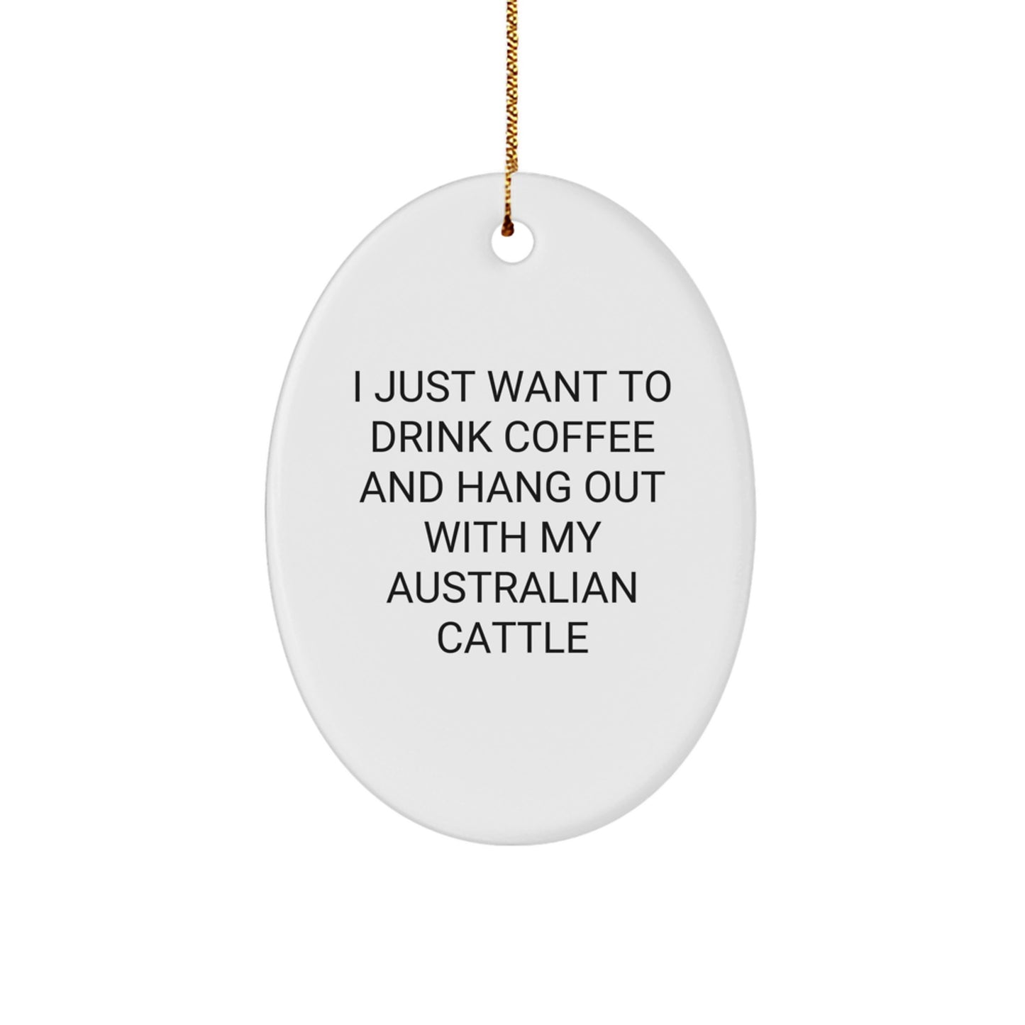 Funny Australian Cattle Dog Gifts, I Just Want To Drink Coffee And Hang Out With My Australian Cattle, Oval Ornament for Christmas, Gifts from Family to Australian Cattle Dog Lovers - Image 1