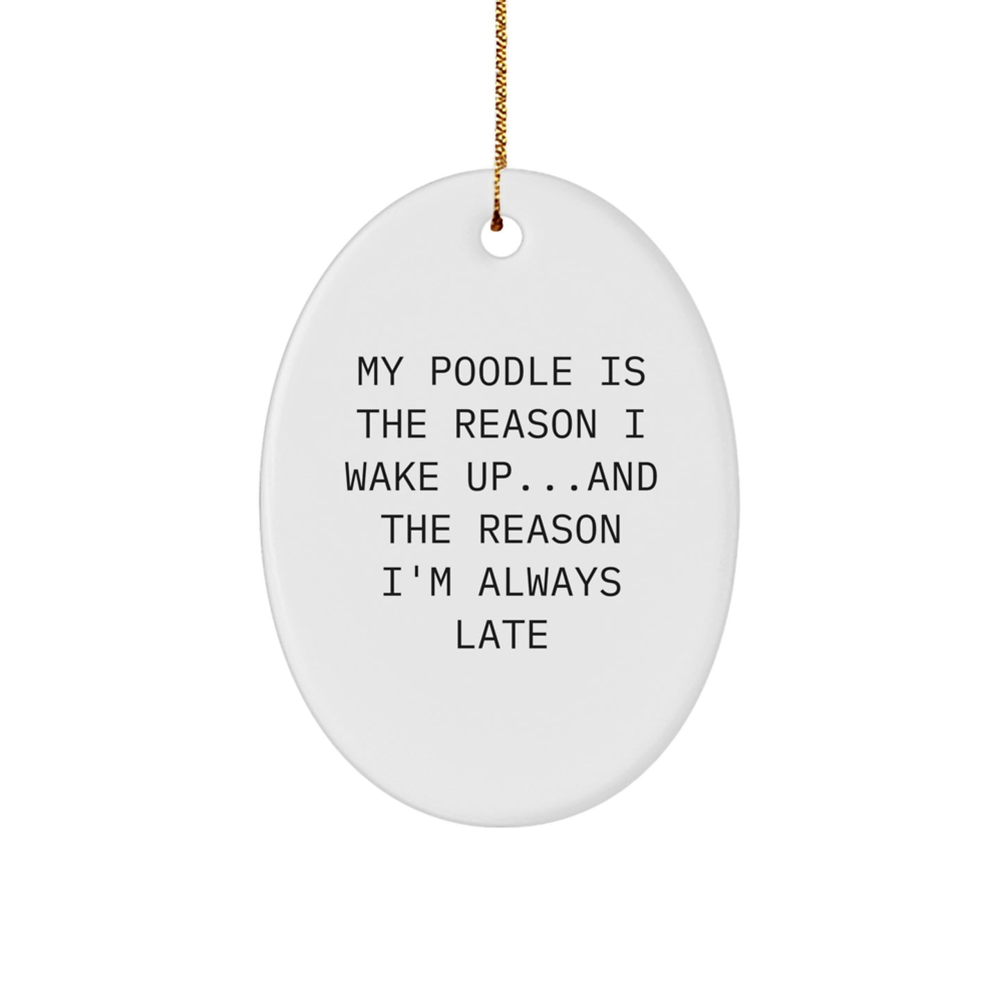 Funny Poodle Dog Gifts from Men to Women, Oval Ornament for Poodle Dog Lovers, My Poodle Is The Reason I Wake Up...and The Reason I'm Always Late, Christmas Unique Gifts for Friends - Image 1
