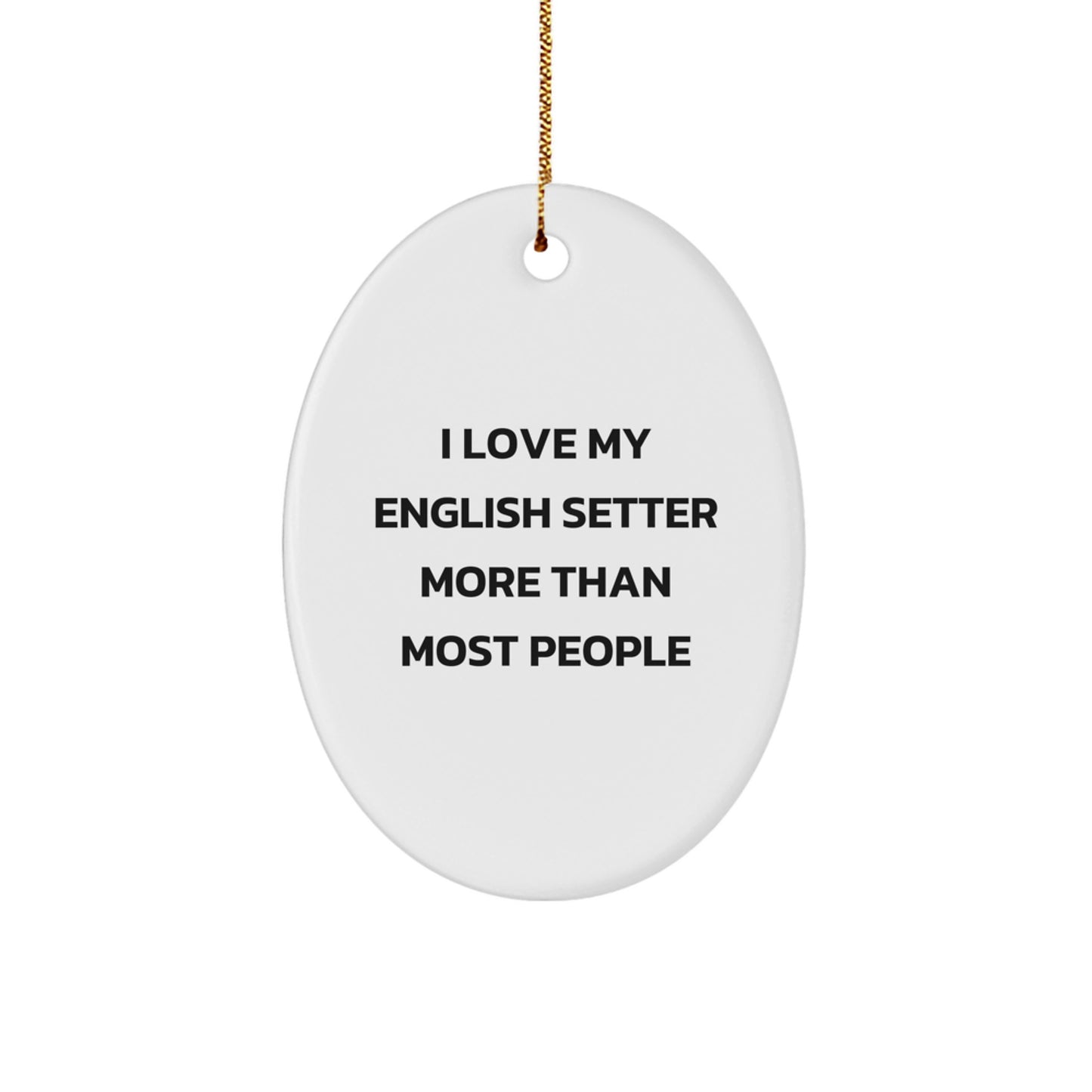 English Setter Dog Gifts, I Love My English Setter More Than Most People Oval Ornament, White, 3.25" Tall, Christmas Unique Gifts from Family to Friends - Image 1