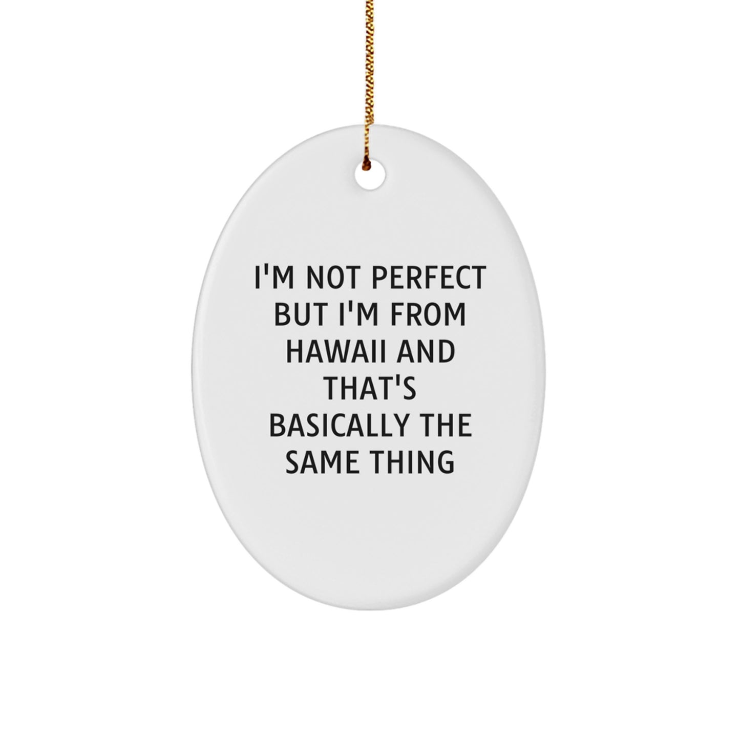 Funny Hawaii Oval Ornament Gifts for Friends from Hawaii, 'I'm Not Perfect But I'm From Hawaii And That's Basically The Same Thing', Unique Christmas Unique Gifts for Men and Women - Image 1