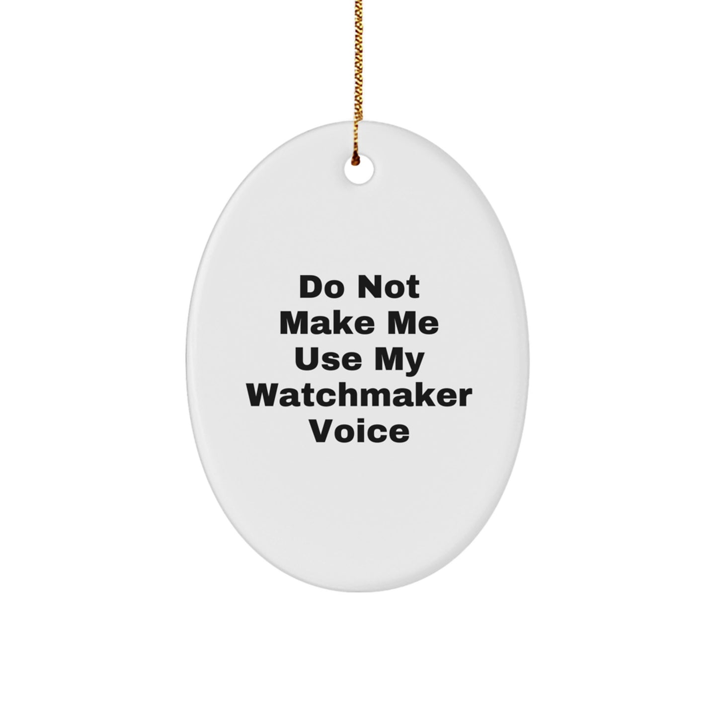 Funny Watchmaker Gifts from Friends and Family - Oval Ornament with 'Do Not Make Me Use My Watchmaker Voice' Quote for Christmas - Image 1