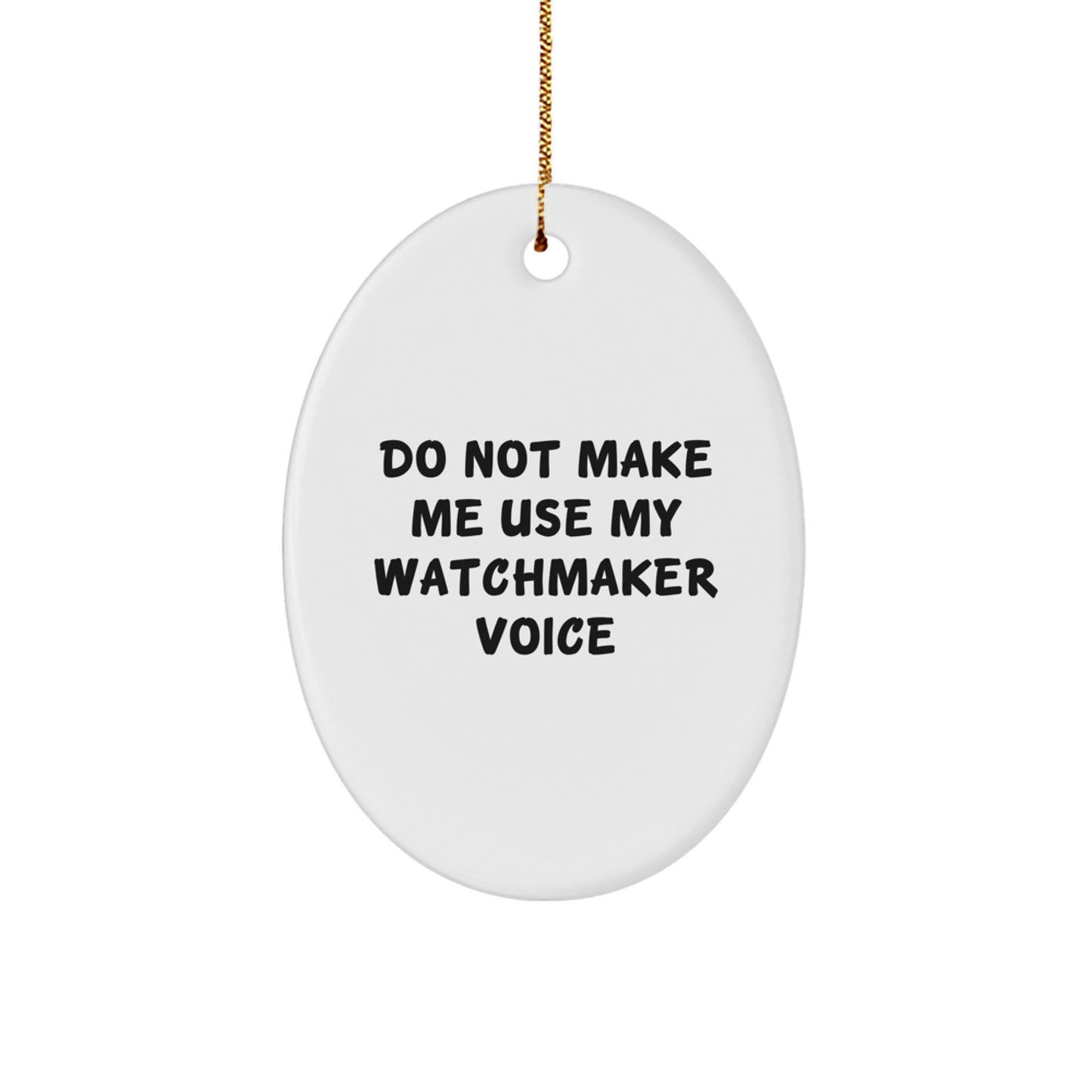 Funny Watchmaker Gifts from Friends - 'Do Not Make Me Use My Watchmaker Voice' Oval Ornament for Christmas - Image 1