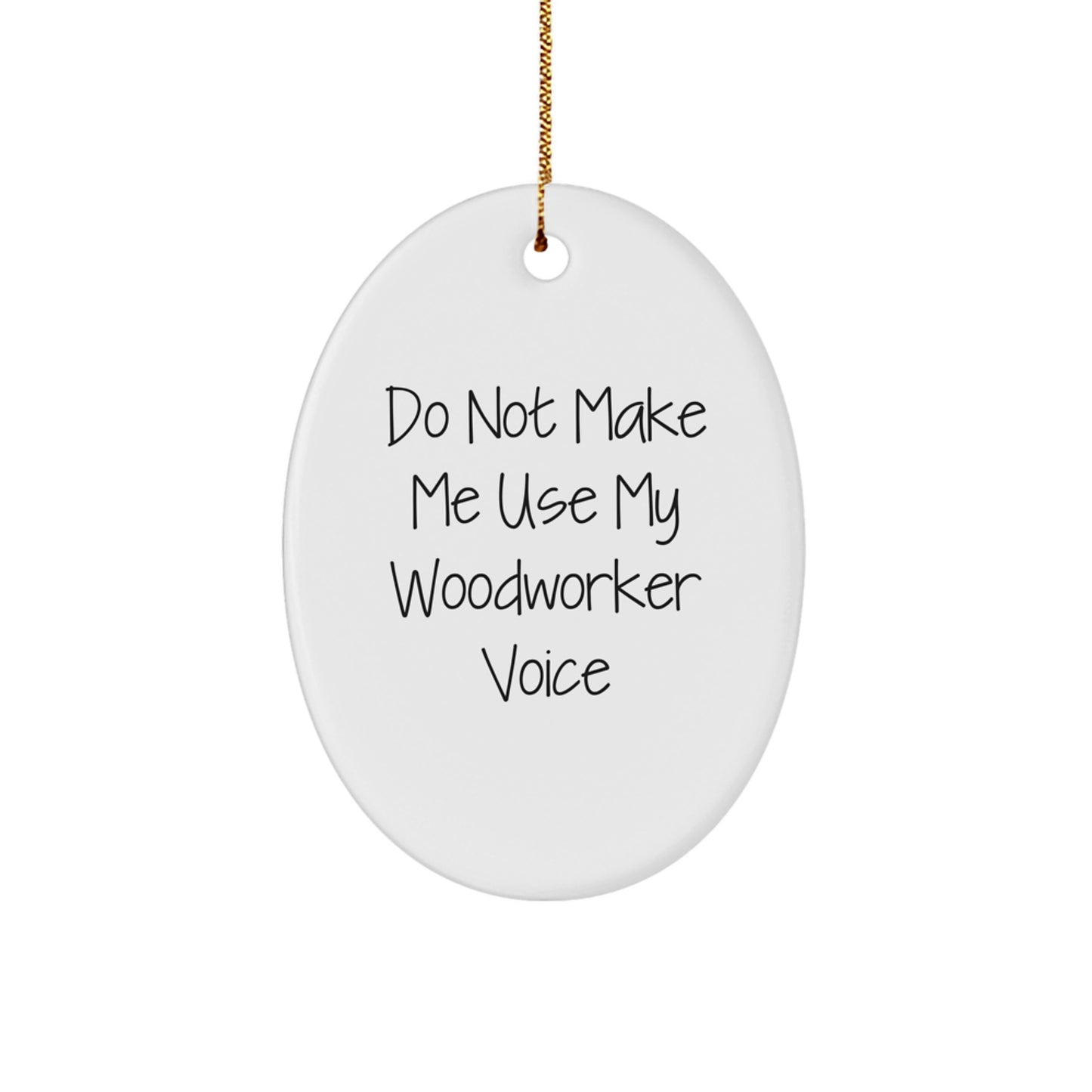 Woodworker Gifts, Do Not Make Me Use My Woodworker Voice Oval Ornament, Christmas Memorable Presents for Him, Gifts from Friends, Oval Shaped MDF Decoration - Image 1