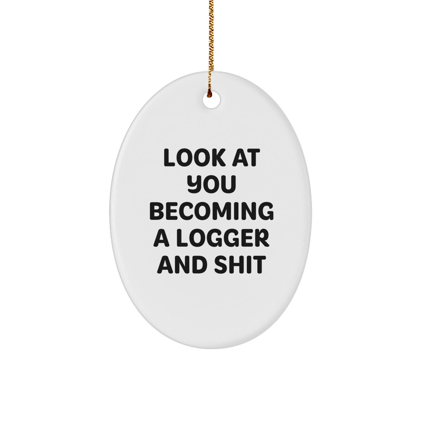 Funny Logger Gifts from Men to Friends - Logger Oval Ornament with 'Look At You Becoming A Logger And Shit' Quote, Christmas Unique Presents for Logger Guys - Image 1