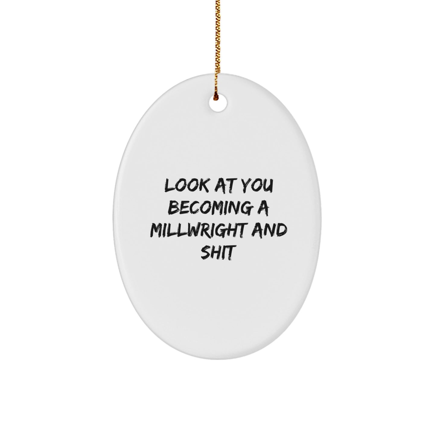 Funny Millwright Gifts, Oval Ornament, 'Look At You Becoming A Millwright And Shit' Inspiration, Gifts from Men, Friends, Coworkers to Millwright, Christmas Unique Gifts - Image 1