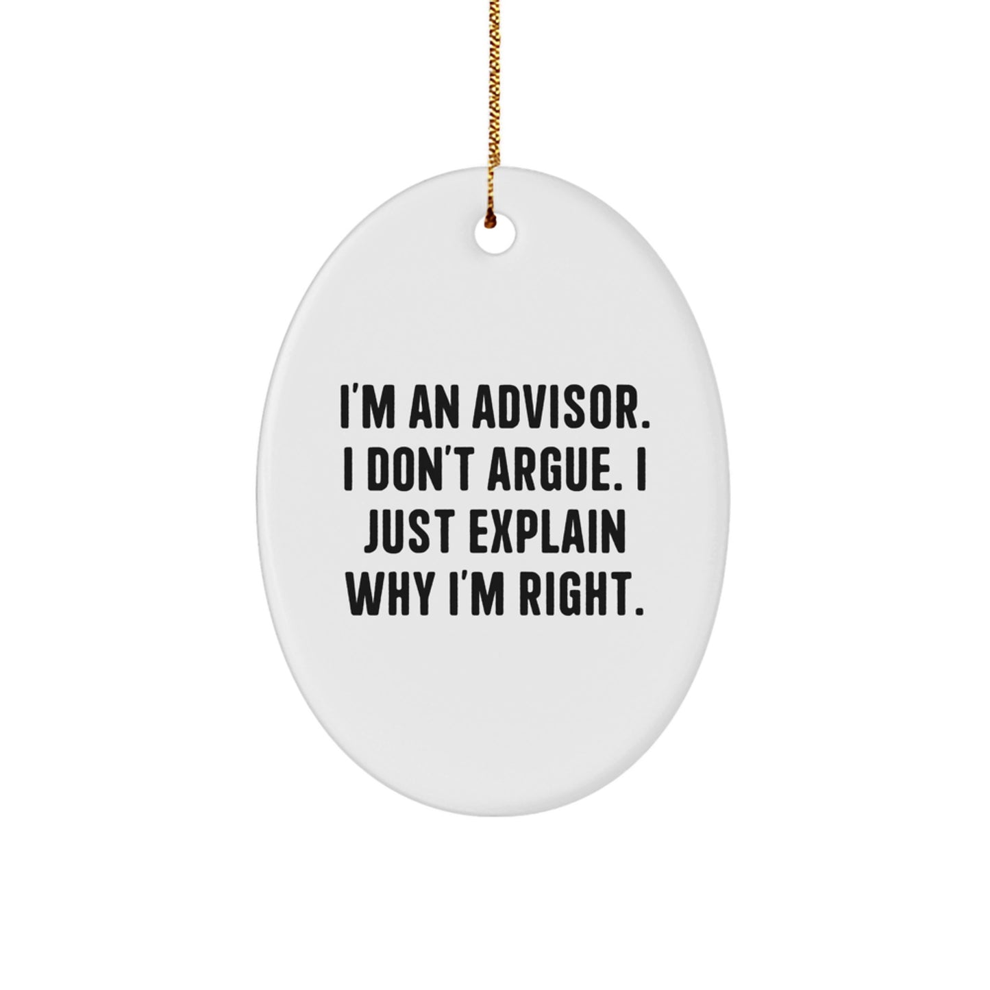 Funny Advisor Gifts for Men, 'I'm An Advisor. I Don't Argue. I Just Explain Why I'm Right.' Oval Ornament, Gifts from Friends, Idea for Christmas Unique Gifts - Image 1