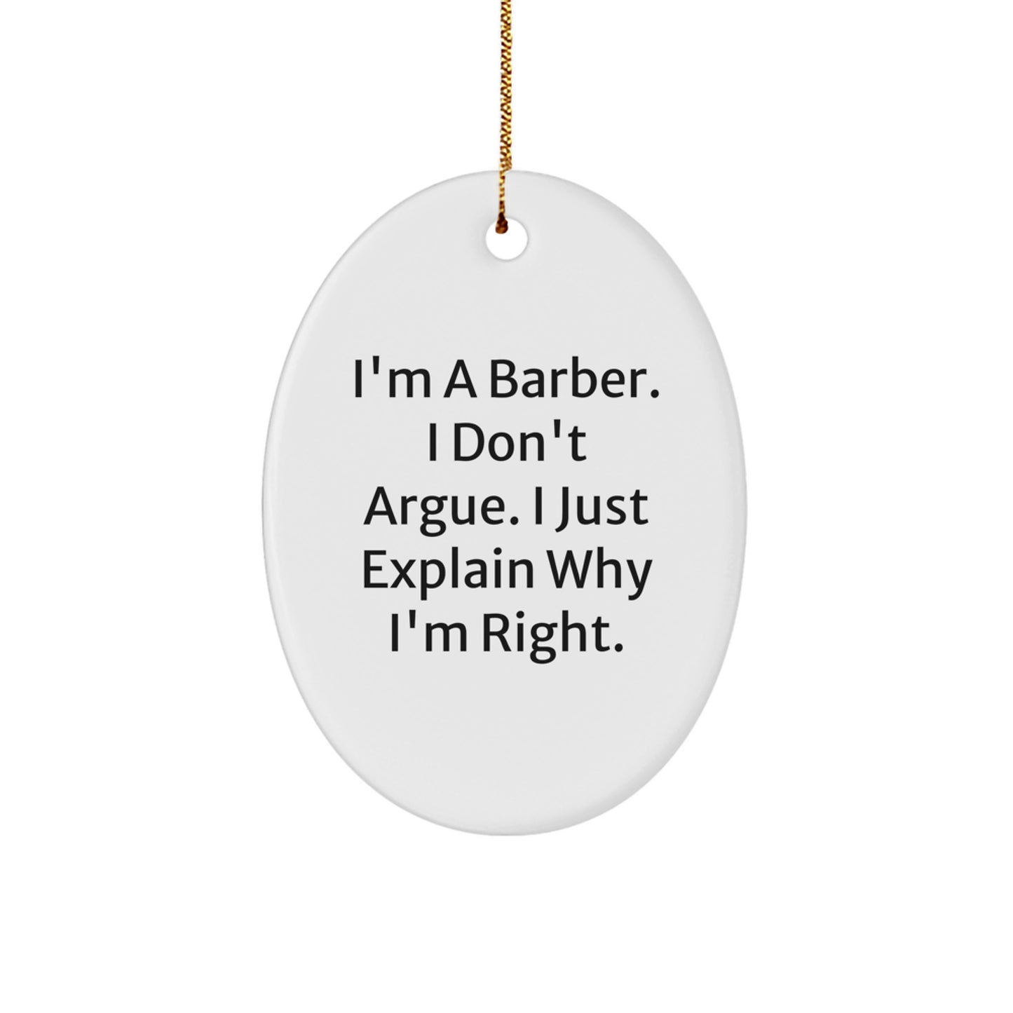 Funny Barber Gifts for Men from Men - Oval Ornament with I'm A Barber. I Don't Argue. I Just Explain Why I'm Right. - Christmas Unique Presents for Barber - Image 1