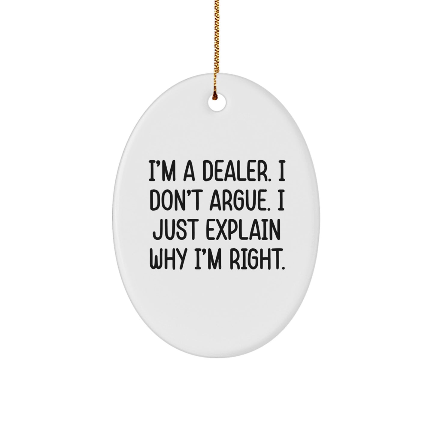 Dealer Gifts: 'I'm A Dealer. I Don't Argue. I Just Explain Why I'm Right.' Oval Ornament, Funny Quote Gifts from Friends to Family - Image 1