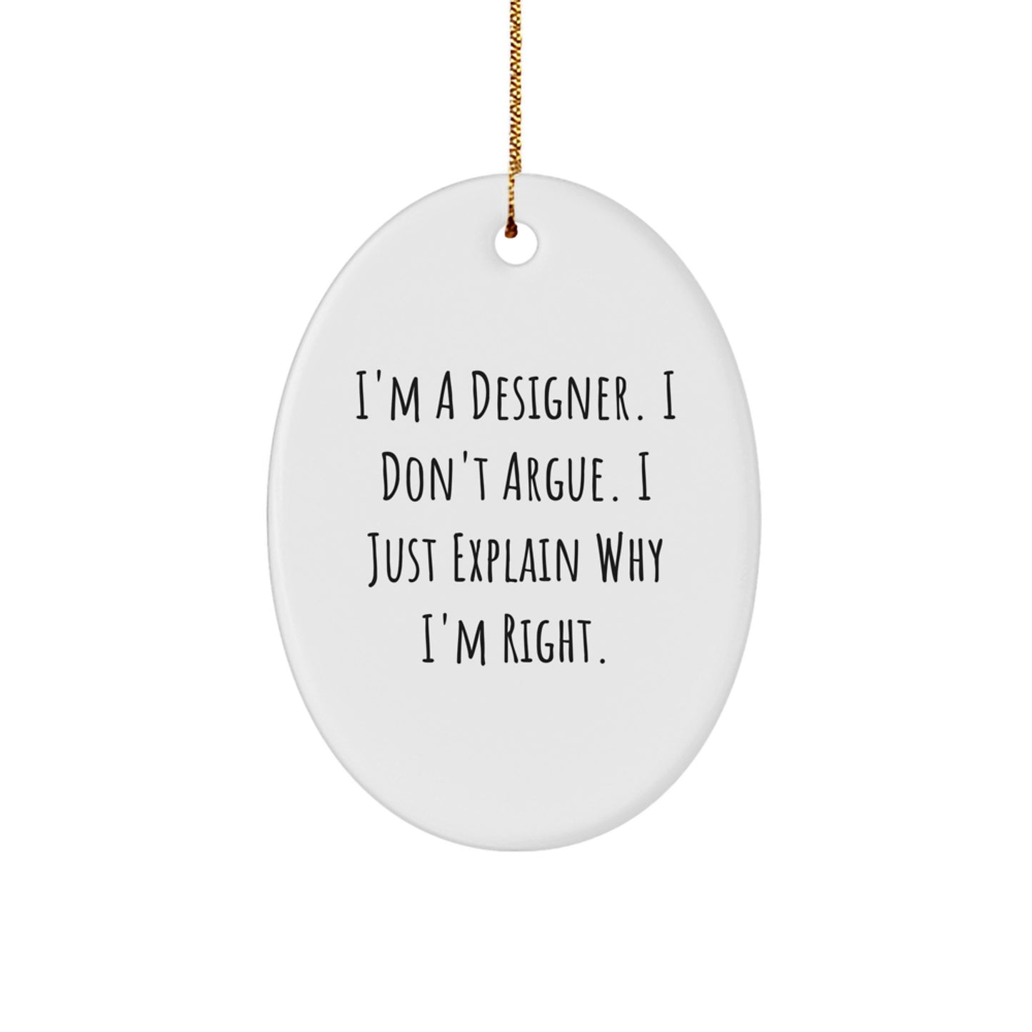Designer Oval Ornament Gifts from Friends - 'I'm A Designer. I Don't Argue. I Just Explain Why I'm Right.' - Image 1
