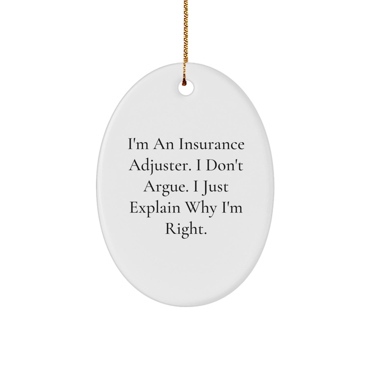 Insurance Adjuster Oval Ornament Gifts from Friends, Family, or Coworkers - I'm An Insurance Adjuster. I Don't Argue. I Just Explain Why I'm Right. - Unique Christmas Decorations - Image 1