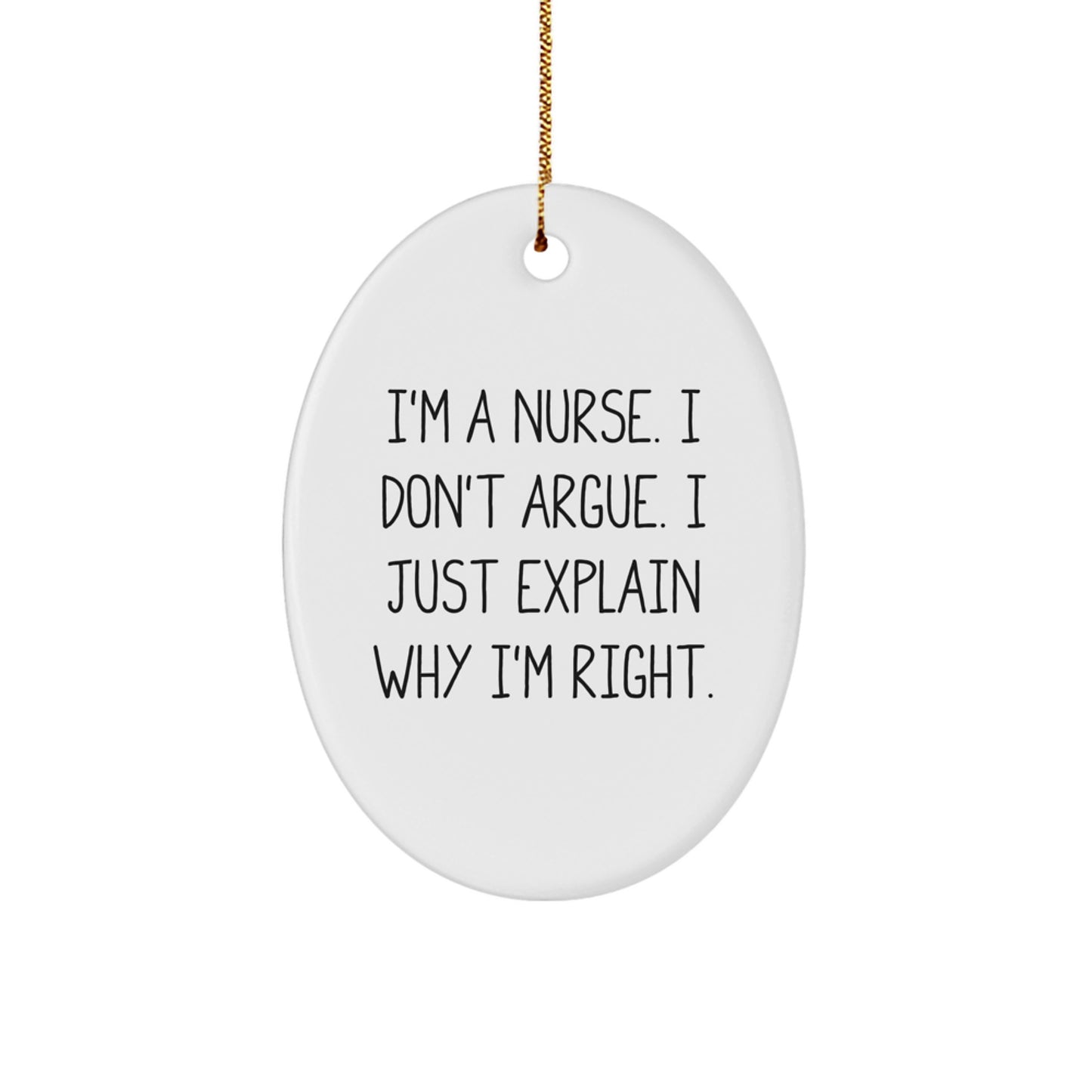 Gifts from Friends, Family, or Coworkers - Funny Nurse Oval Ornament for Christmas, 'I'm A Nurse. I Don't Argue. I Just Explain Why I'm Right.' - Image 1