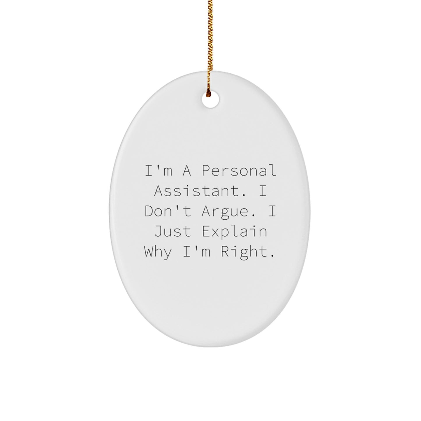 Funny Personal Assistant Gift, Oval Ornament, 'I'm A Personal Assistant. I Don't Argue. I Just Explain Why I'm Right.' - Gifts from Friends, Coworkers, or Family - For Christmas - Image 1