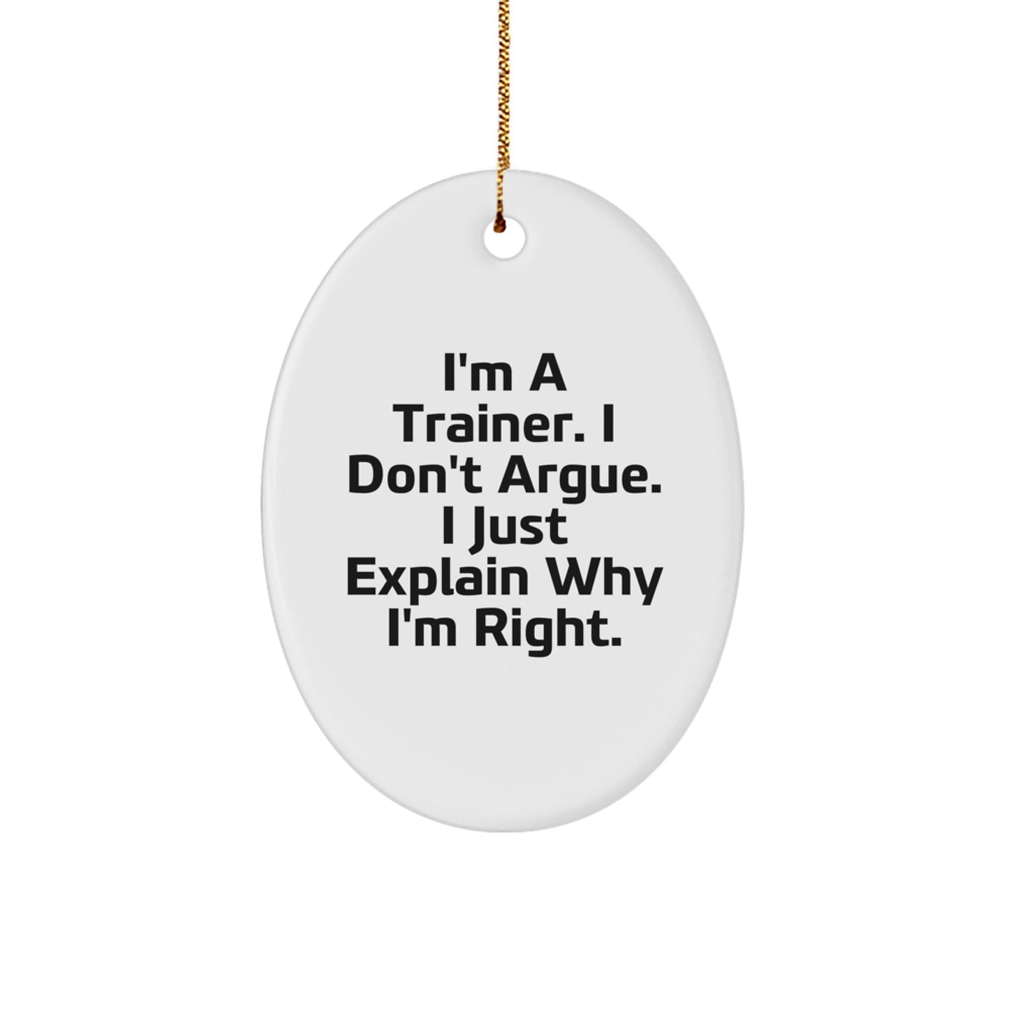 Funny Trainer Oval Ornament Gifts from Men to Trainer Friends, 'I'm A Trainer. I Don't Argue. I Just Explain Why I'm Right.' Christmas Unique Presents - Image 1