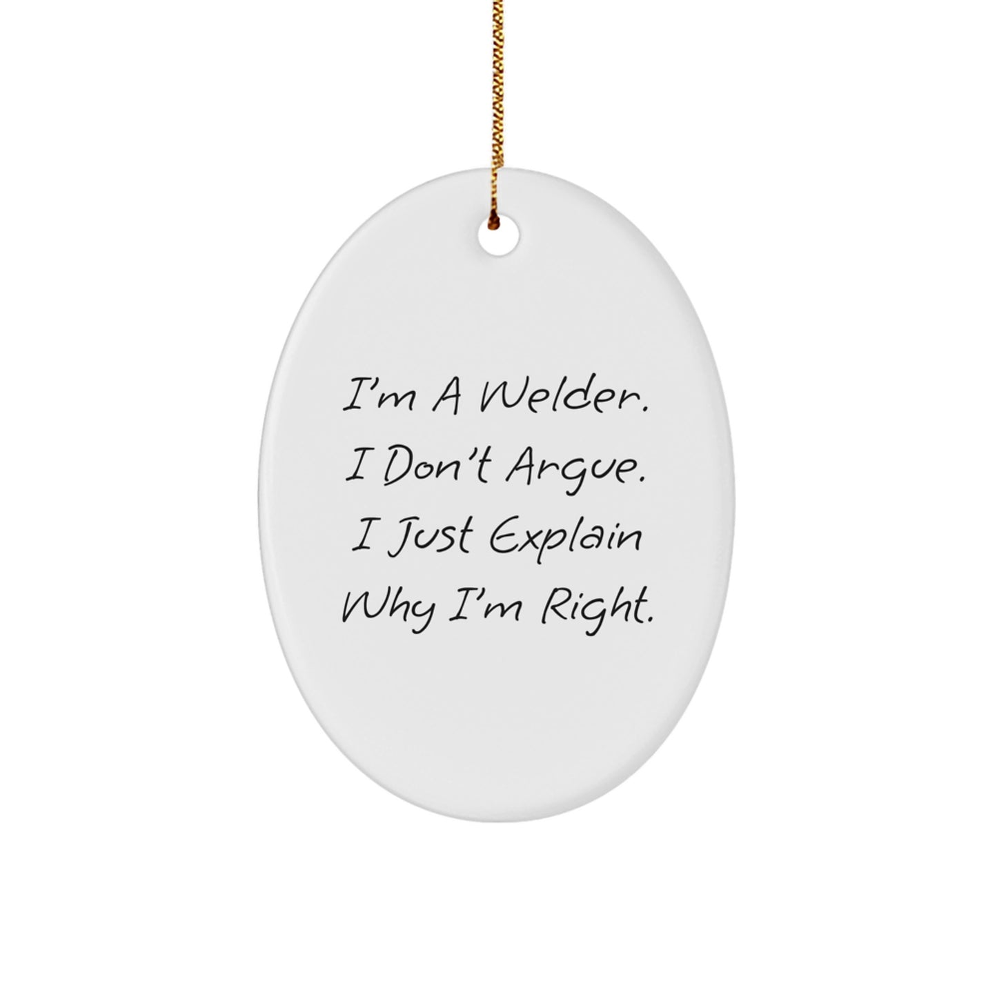 Welder Gifts from Friends - I'm A Welder. I Don't Argue. I Just Explain Why I'm Right., Oval Ornament for Christmas, Funny Quote, Welder Decor - Image 1