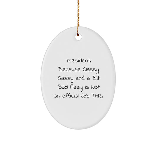 President Oval Ornament, Funny Quote, 'President. Because Classy Sassy And A Bit Fearlessy Is Not An Official Job Title.' Gift for Him from Friends, Family, or Coworkers this Christmas - Image 1