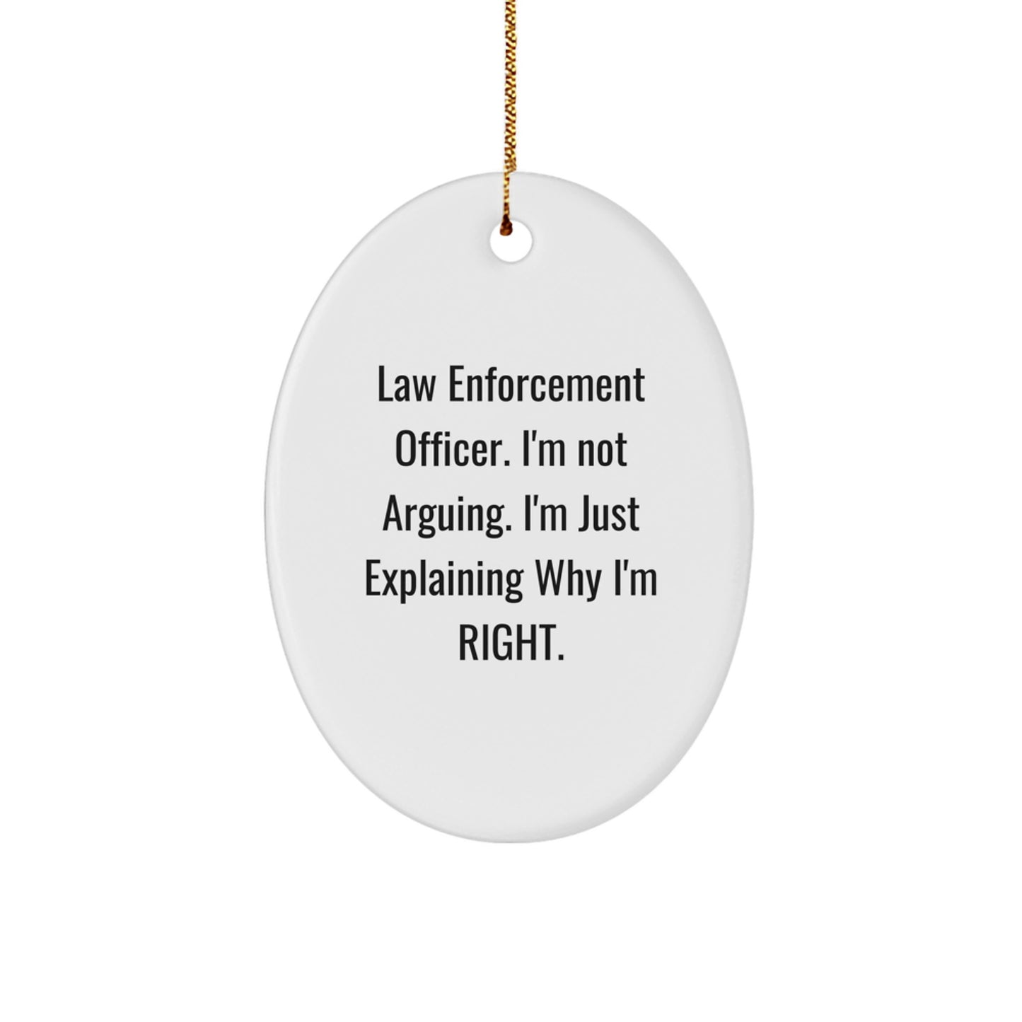Law Enforcement Officer Gifts from Friends - Funny Oval Ornament, 'I'm Not Arguing. I'm Just Explaining Why I'm Right.' - Christmas Unique Gifts for Men - Image 1