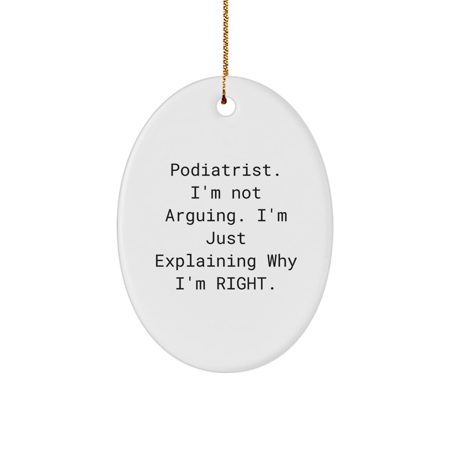 Funny Podiatrist Gifts from Friends for Christmas - Oval Ornament with 'I'm Not Arguing. I'm Just Explaining Why I'm Right.' Humor - Image 1