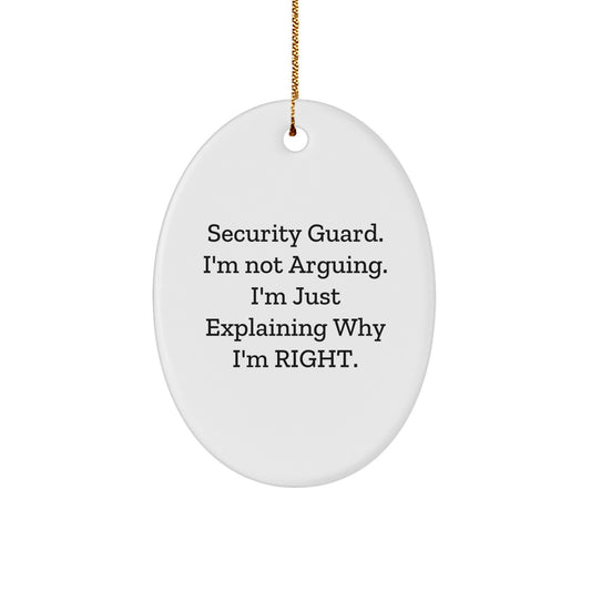 Security Guard Oval Ornament, Funny White Christmas Unique Gift for Him or Her, 'I'm Not Arguing, I'm Just Explaining Why I'm Right' - Gifts from Friends and Family - Image 1