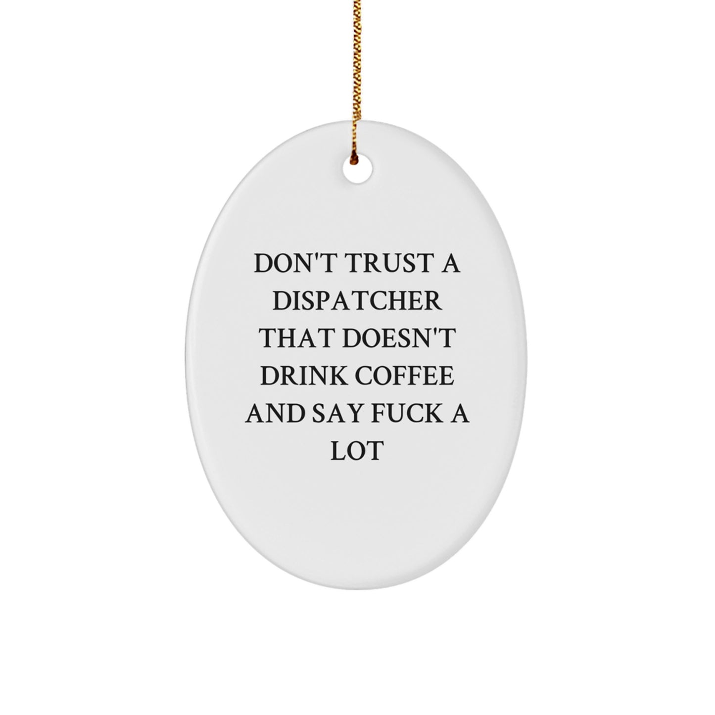 Funny Dispatcher Gifts from Friends and Family - Oval Ornament with Don't Trust A Dispatcher That Doesn't Drink Coffee And Say F--k A Lot - Christmas Unique Gifts for Men and Women - Image 1