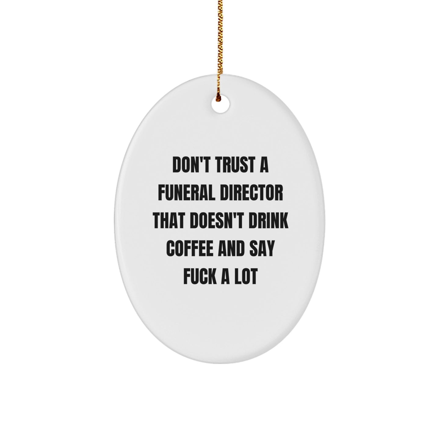 Funny Funeral Director Gifts Oval Ornament Don't Trust A Funeral Director That Doesn't Drink Coffee And Say F--k A Lot Gifts from Friends for Funeral Director - Image 1
