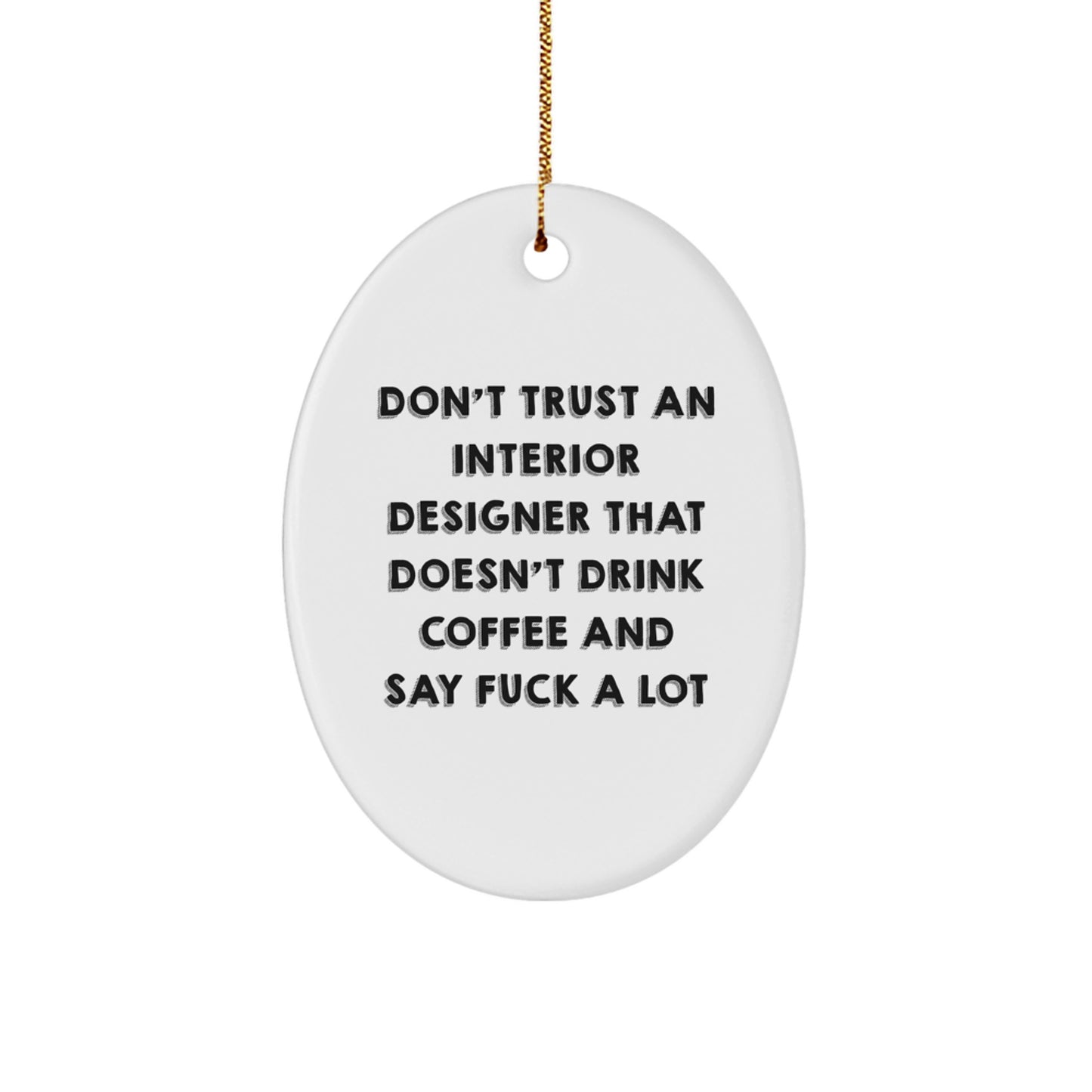 Funny Interior Designer Gifts from Friends, 'Don't Trust An Interior Designer That Doesn't Drink Coffee And Say F--k A Lot' Oval Ornament for Christmas - Image 1