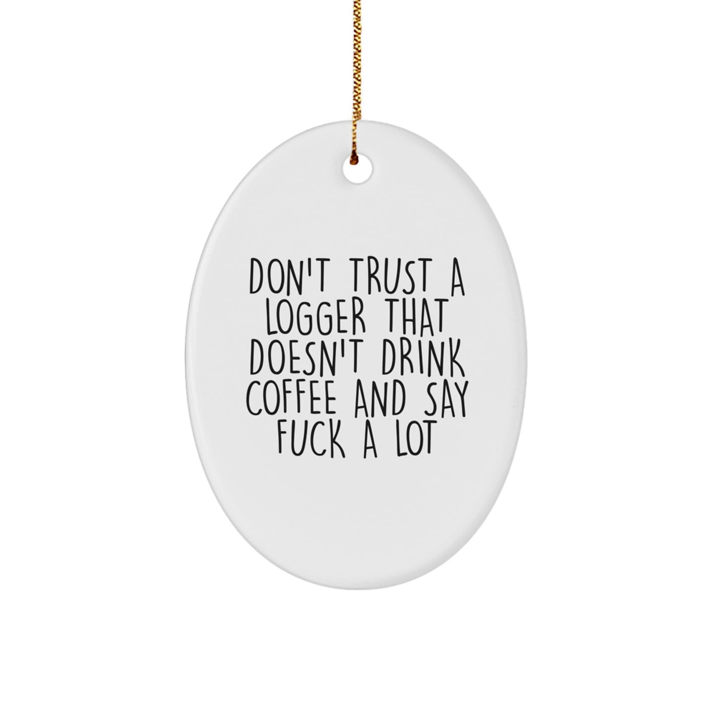 Funny Logger Gifts, 'Don't Trust A Logger That Doesn't Drink Coffee And Say F--k A Lot' Oval Ornament, Christmas Unique Gifts from Friends to Coworkers - Image 1