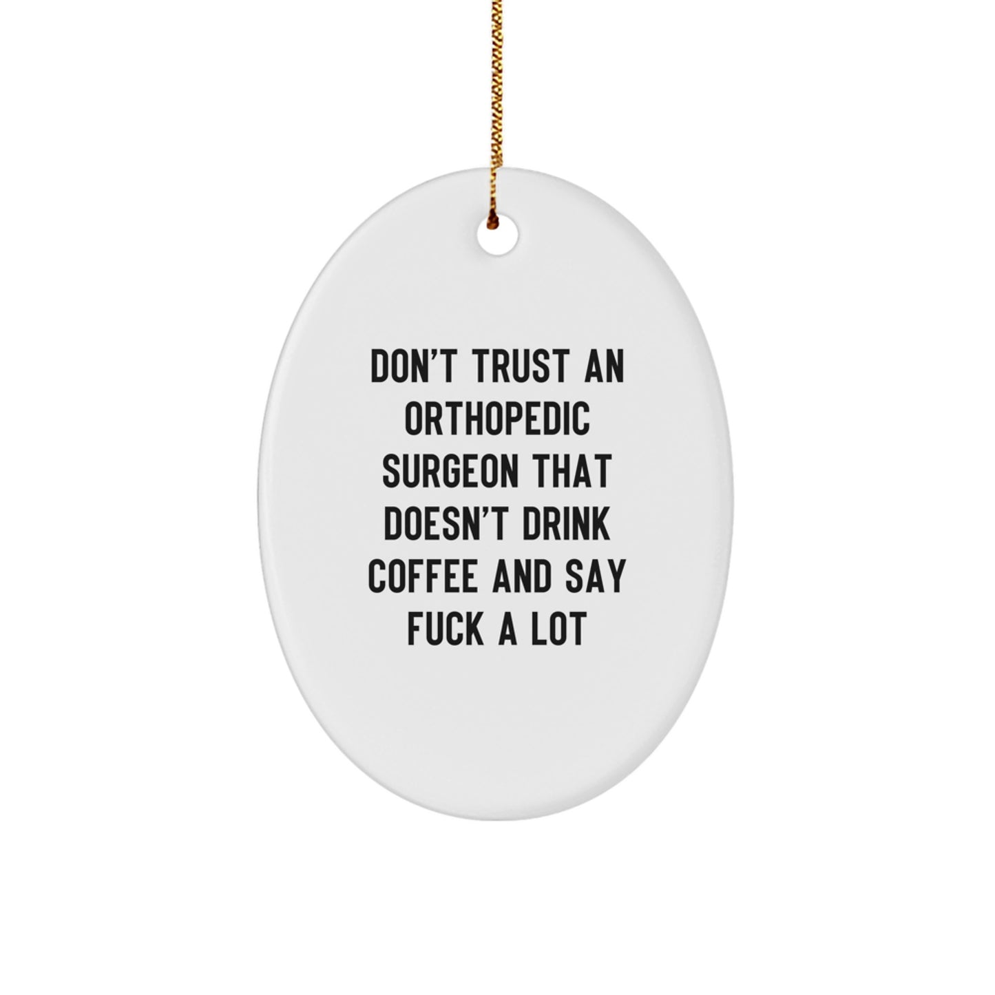 Funny Orthopedic Surgeon Gifts - Oval Ornament for Christmas - Don't Trust An Orthopedic Surgeon That Doesn't Drink Coffee And Say 'F--k A Lot' - Gifts from Friends and Family for Orthopedic Surgeon - Image 1