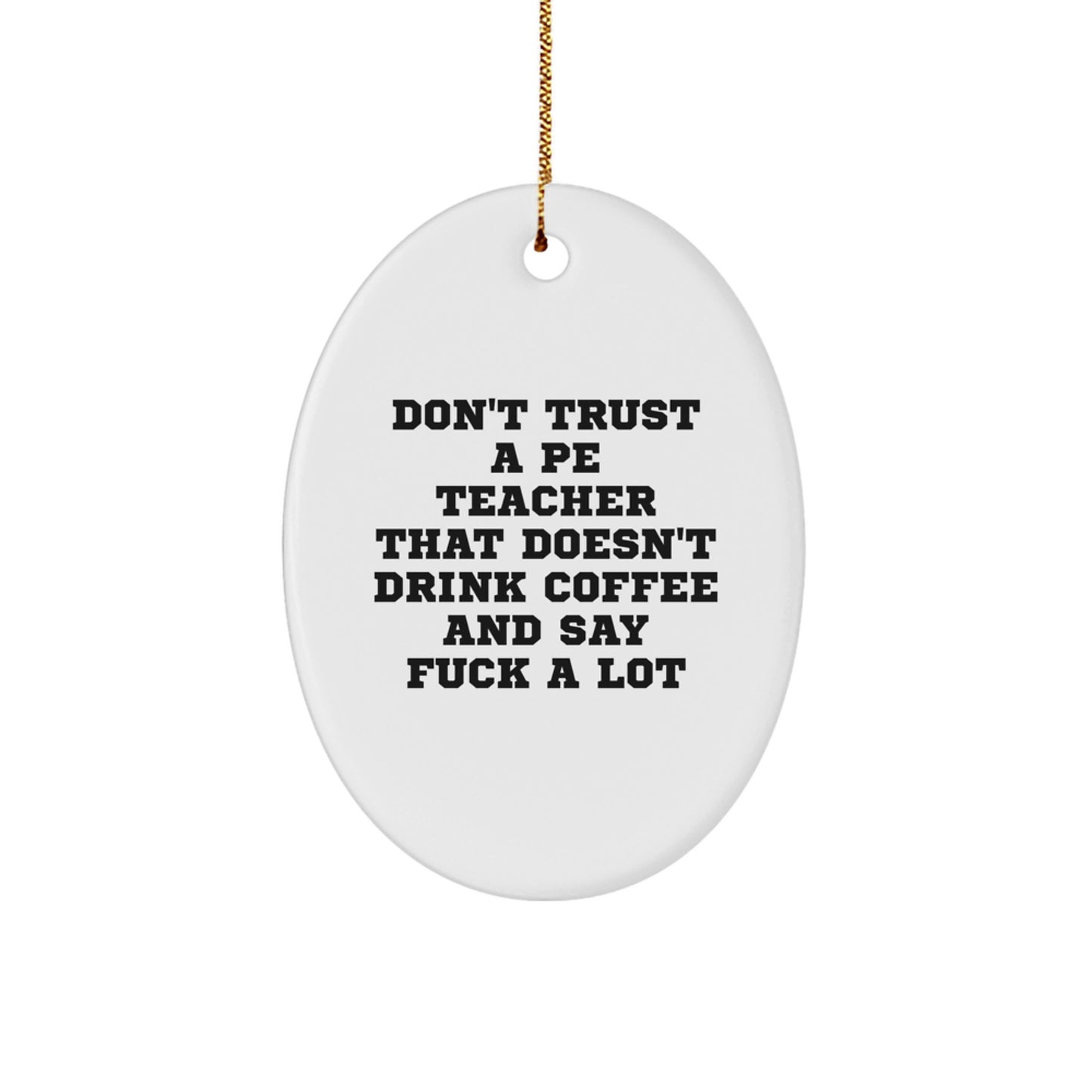 Funny PE Teacher Gifts, Oval Ornament for Christmas, 'Don't Trust A Pe Teacher That Doesn't Drink Coffee And Say F--k A Lot' Quote, Gifts from Friends, For PE Teacher - Image 1