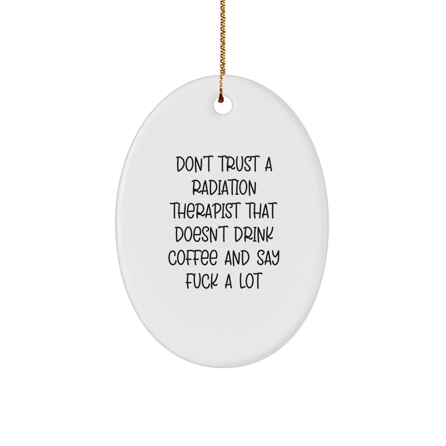 Funny Radiation Therapist Oval Ornament Gifts from Friends for Men Women Coworkers Family - Don't Trust A Radiation Therapist That Doesn't Drink Coffee And Say F--k A Lot - Image 1