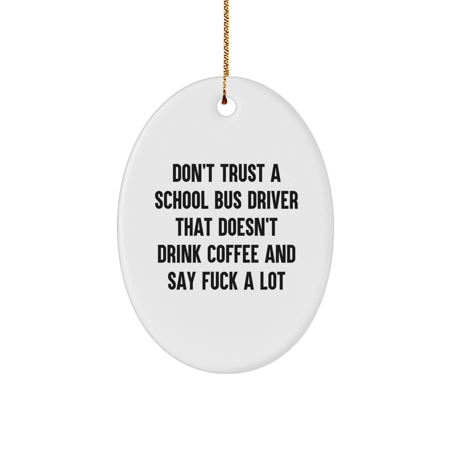 Funny School Bus Driver Gifts for Men from Friends - Oval Ornament, Don't Trust A School Bus Driver That Doesn't Drink Coffee And Say F--k A Lot, Christmas Unique - Image 1