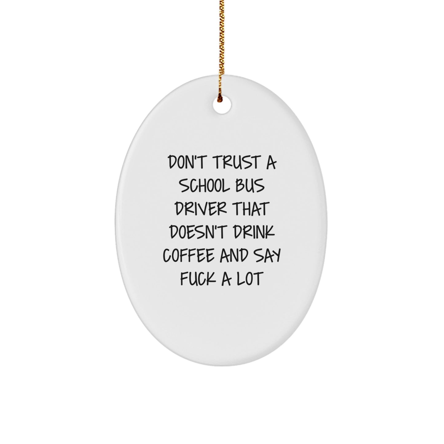 Funny School Bus Driver Gifts from Friends, Oval Ornament for School Bus Driver, Don't Trust A School Bus Driver That Doesn't Drink Coffee And Say - Image 1