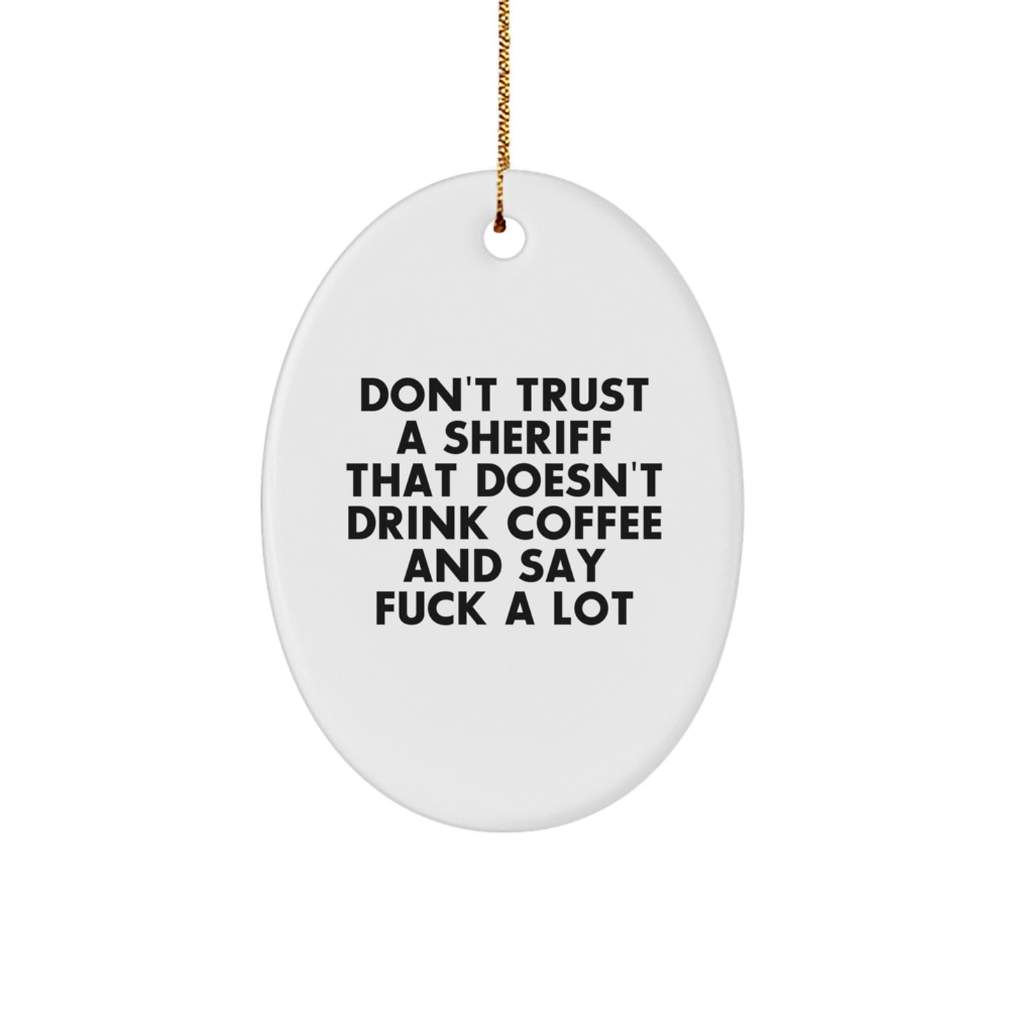 Funny Sheriff Gifts from Friends for Men - Oval Ornament with 'Don't Trust A Sheriff That Doesn't Drink Coffee And Say F--k A Lot' Quote - Christmas Unique Gifts - Image 1