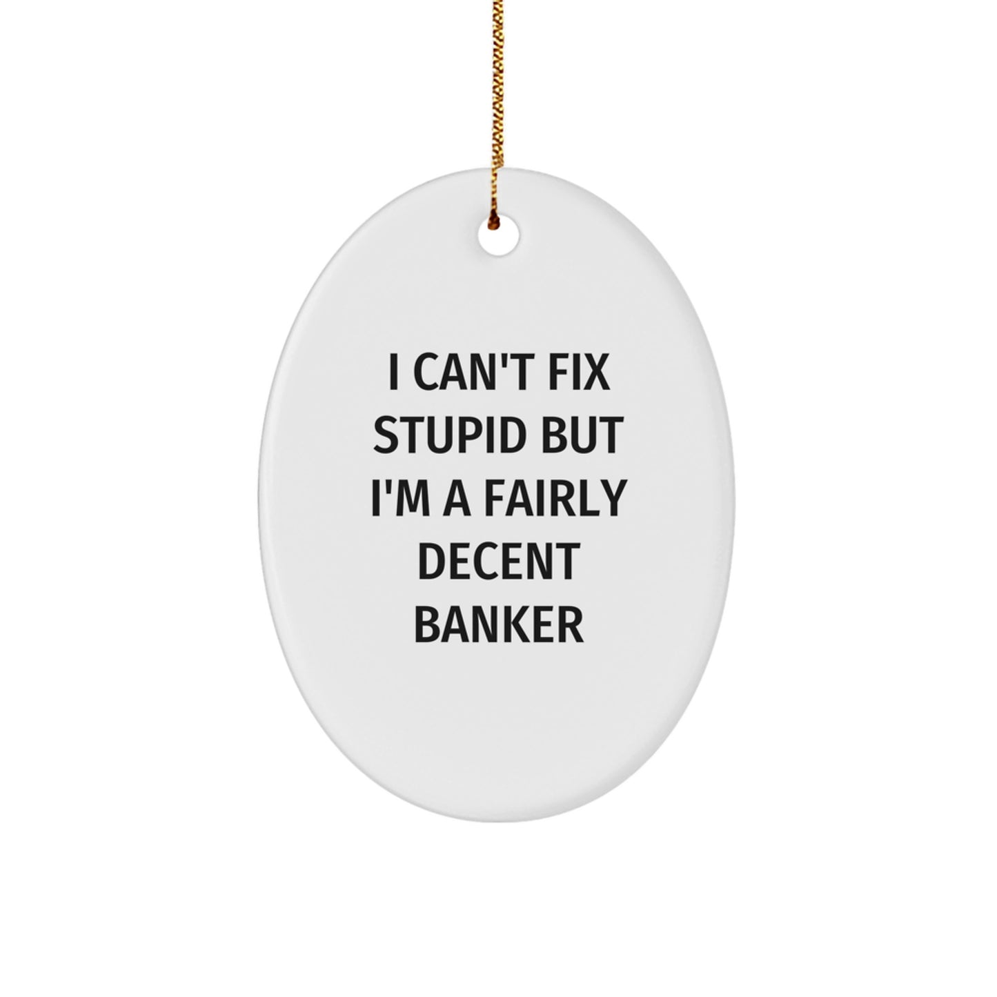 Funny Banker Gifts - I Can't Fix Stupid But I'm A Fairly Decent Banker Oval Ornament, Gifts from Friends, Gifts for Banker, Christmas Unique Gifts - Image 1